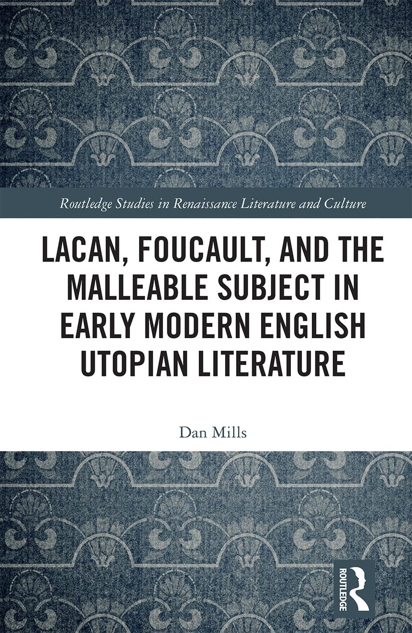 Lacan, Foucault, and the Malleable Subject in Early Modern English Utopian Literature (Routledge Studies in Renaissance Literature and Culture) Contemporary literature Books