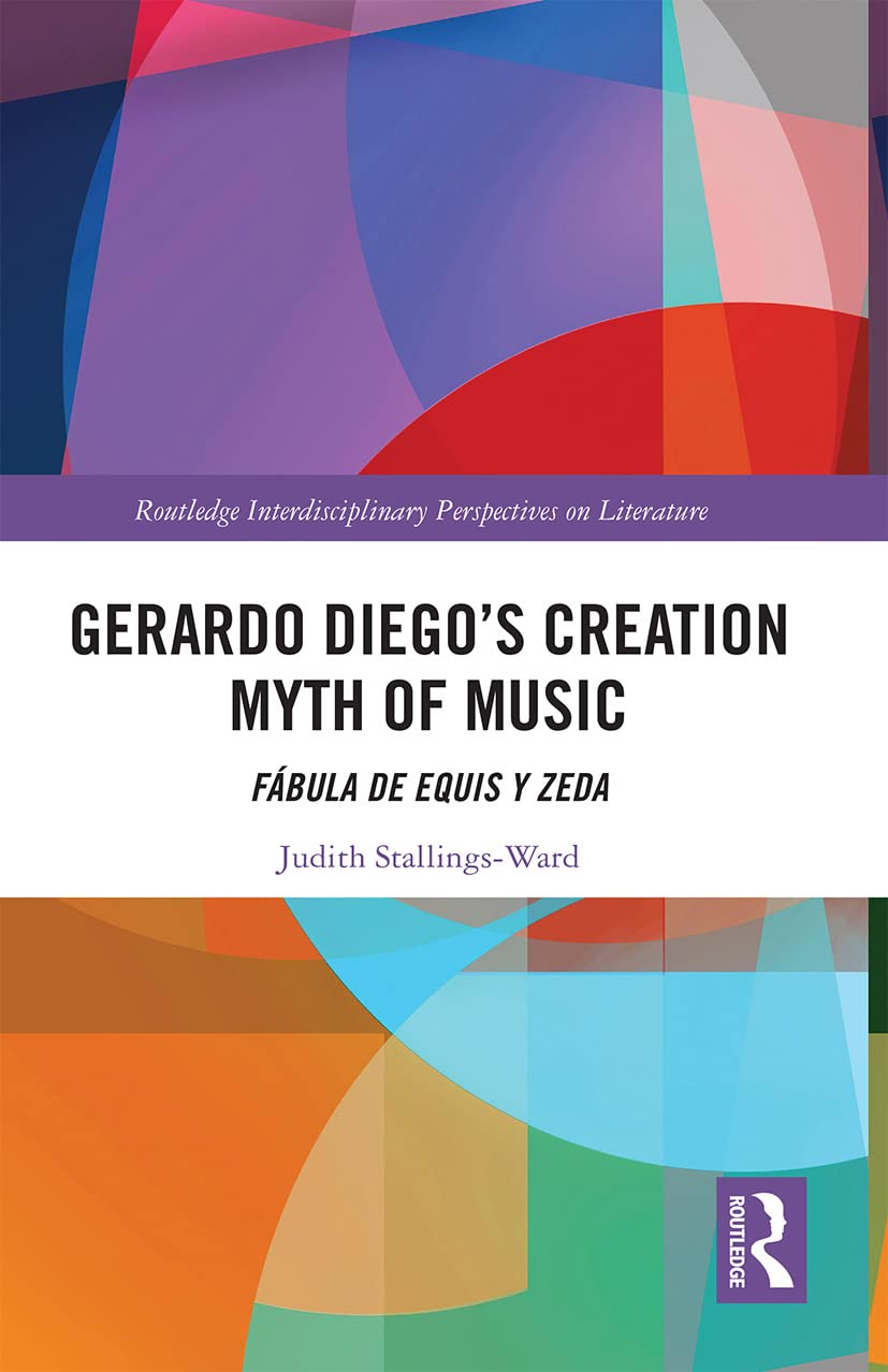 Gerardo Diego’s Creation Myth of Music: Fábula De Equis Y Zeda (Routledge Interdisciplinary Perspectives on Literature) Contemporary literature