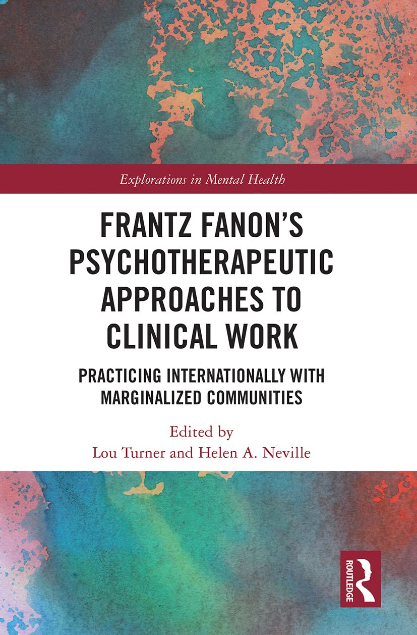 Frantz Fanon’s Psychotherapeutic Approaches to Clinical Work: Practicing Internationally With Marginalized Communities (Explorations in Mental Health) Medicine
