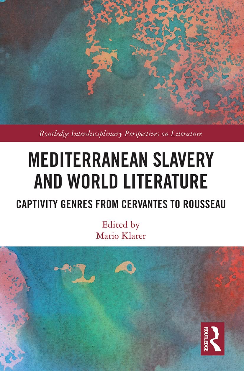 Mediterranean Slavery and World Literature: Captivity Genres from Cervantes to Rousseau (Routledge Interdisciplinary Perspectives on Literature) Essays & Short Stories