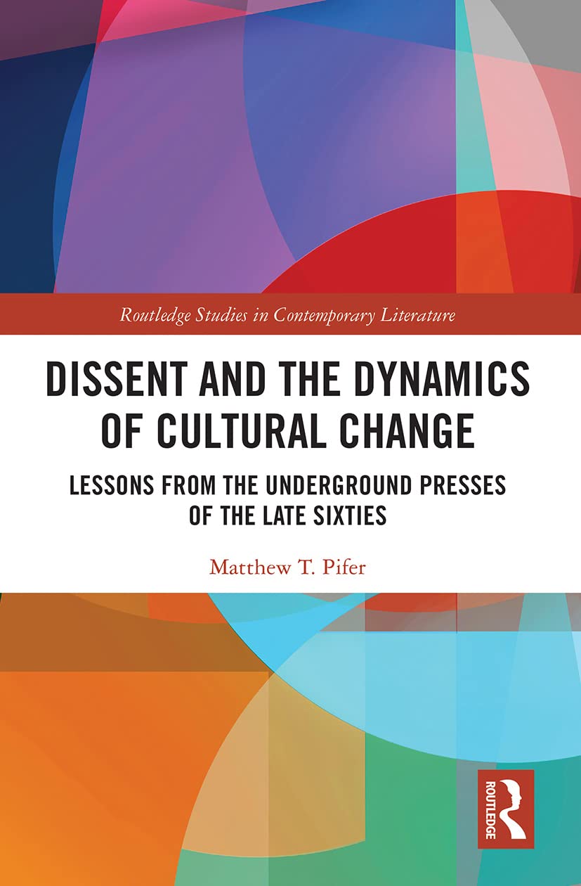 Dissent and the Dynamics of Cultural Change: Lessons from the Underground Presses of the Late Sixties (Routledge Studies in Contemporary Literature) General education