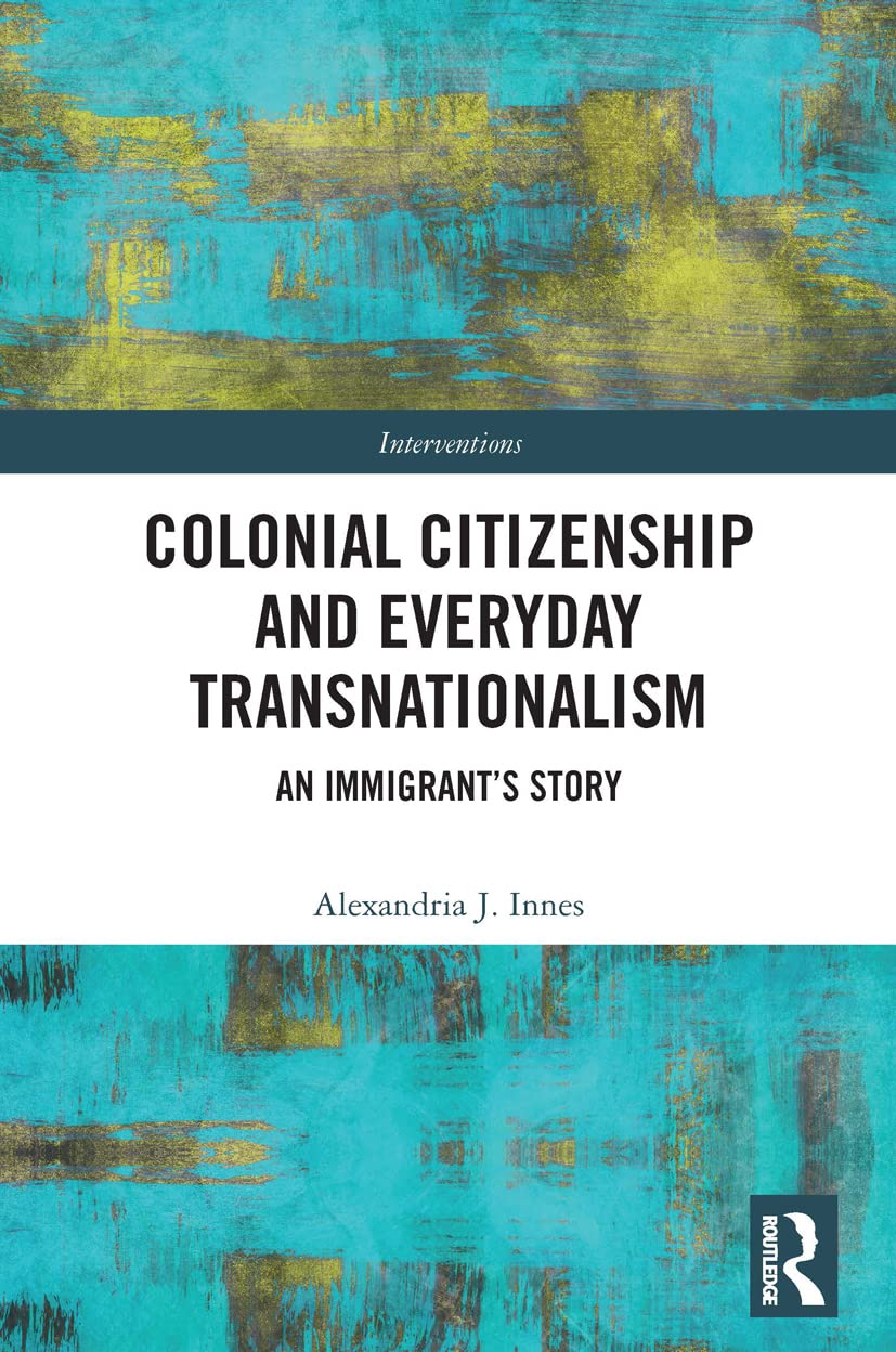 Colonial Citizenship and Everyday Transnationalism: An Immigrant’s Story (Interventions) Books