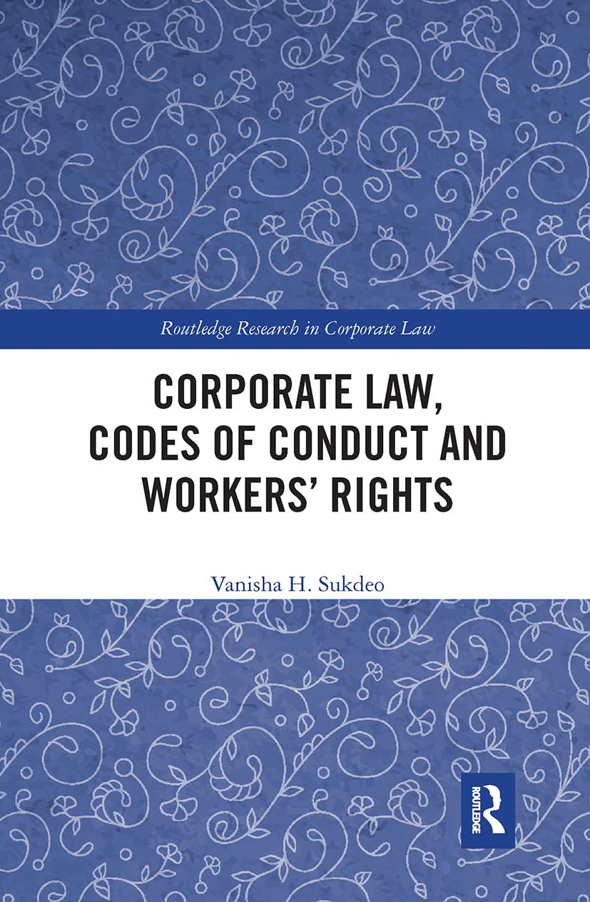 Corporate Law, Codes of Conduct and Workers’ Rights (Routledge Research in Corporate Law) Law