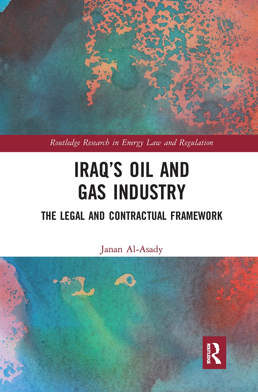Iraq’s Oil and Gas Industry: The Legal and Contractual Framework (Routledge Research in Energy Law and Regulation) Law
