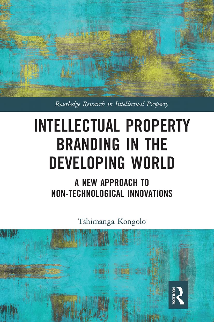 Intellectual Property Branding in the Developing World: A New Approach to Non-technological Innovations (Routledge Research in Intellectual Property) Law