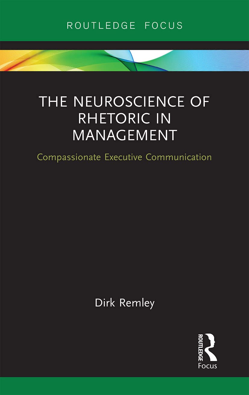 The Neuroscience of Rhetoric in Management: Compassionate Executive Communication (Routledge Focus on Business and Management) Social Sciences