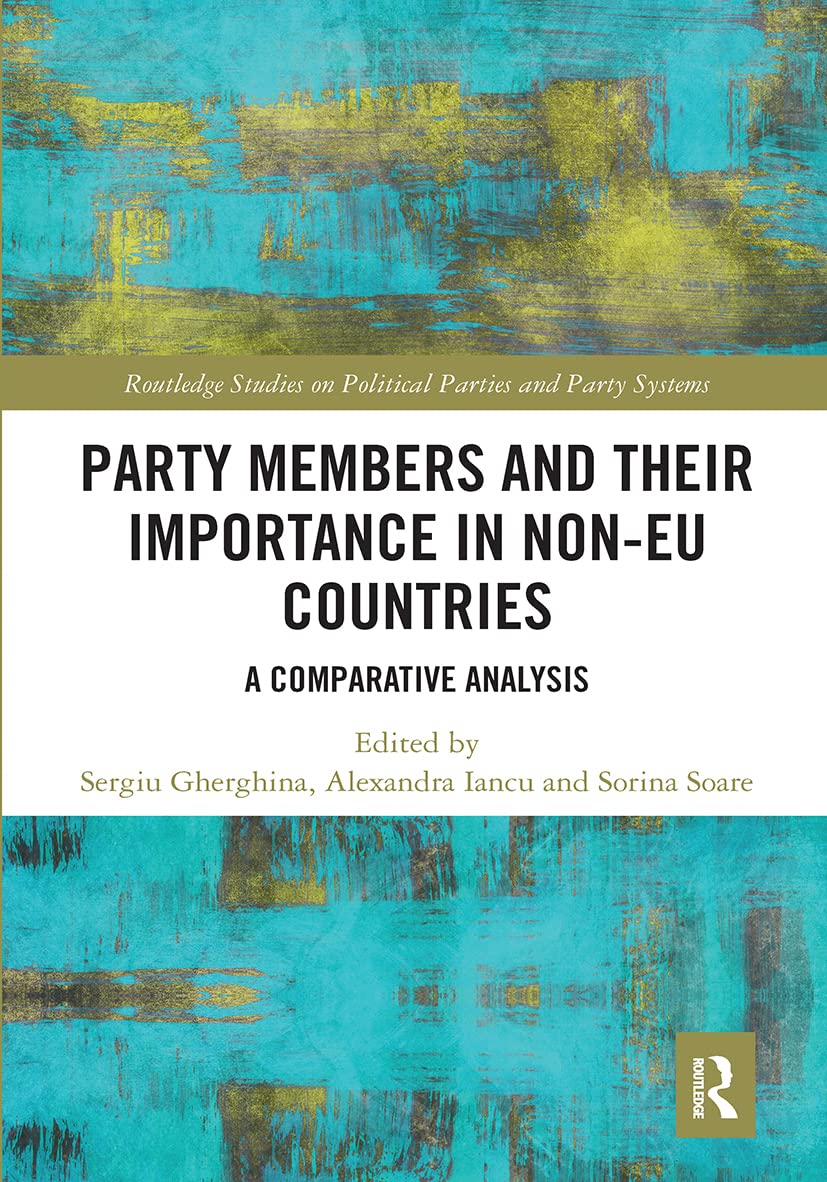 Party Members and Their Importance in Non-EU Countries: A Comparative Analysis (Routledge Studies on Political Parties and Party Systems) Philosophy