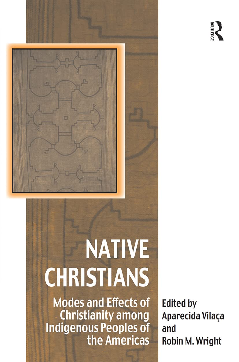 Native Christians: Modes and Effects of Christianity Among Indigenous Peoples of the Americas (Vitality of Indigenous Religions) Books