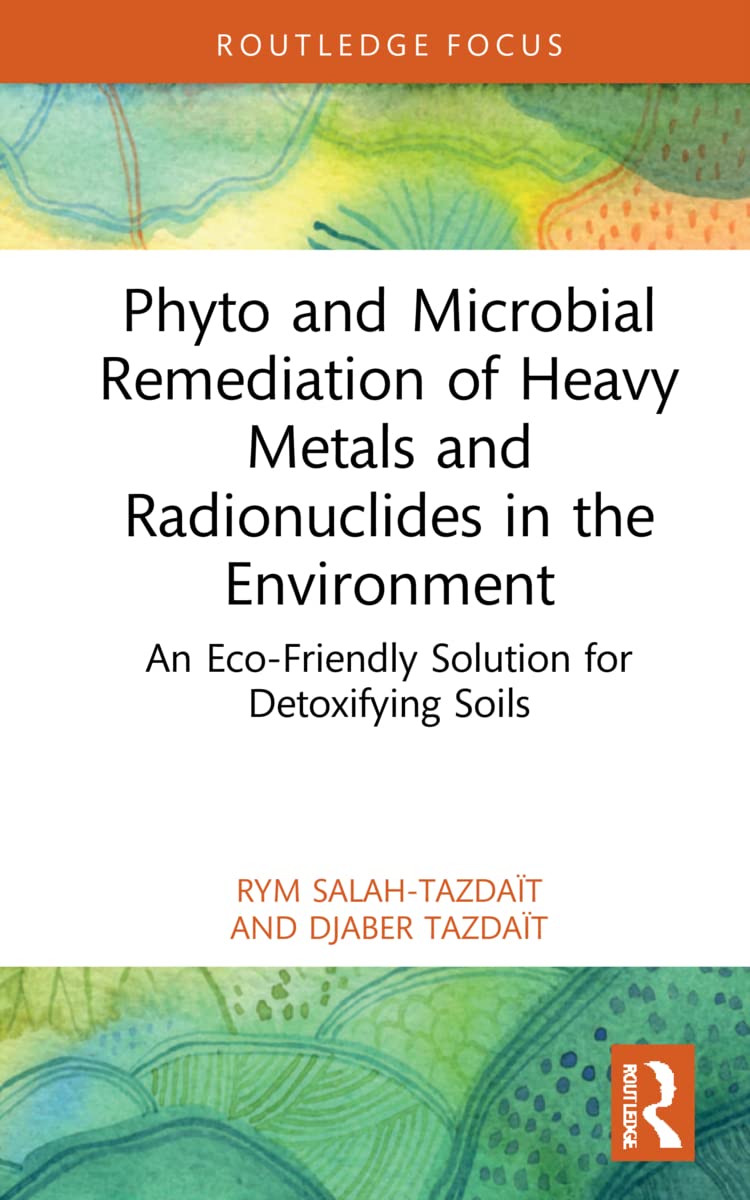 Phyto and Microbial Remediation of Heavy Metals and Radionuclides in the Environment: An Eco-Friendly Solution for Detoxifying Soils (Routledge Focus on Environment and Sustainability) Business & Technology
