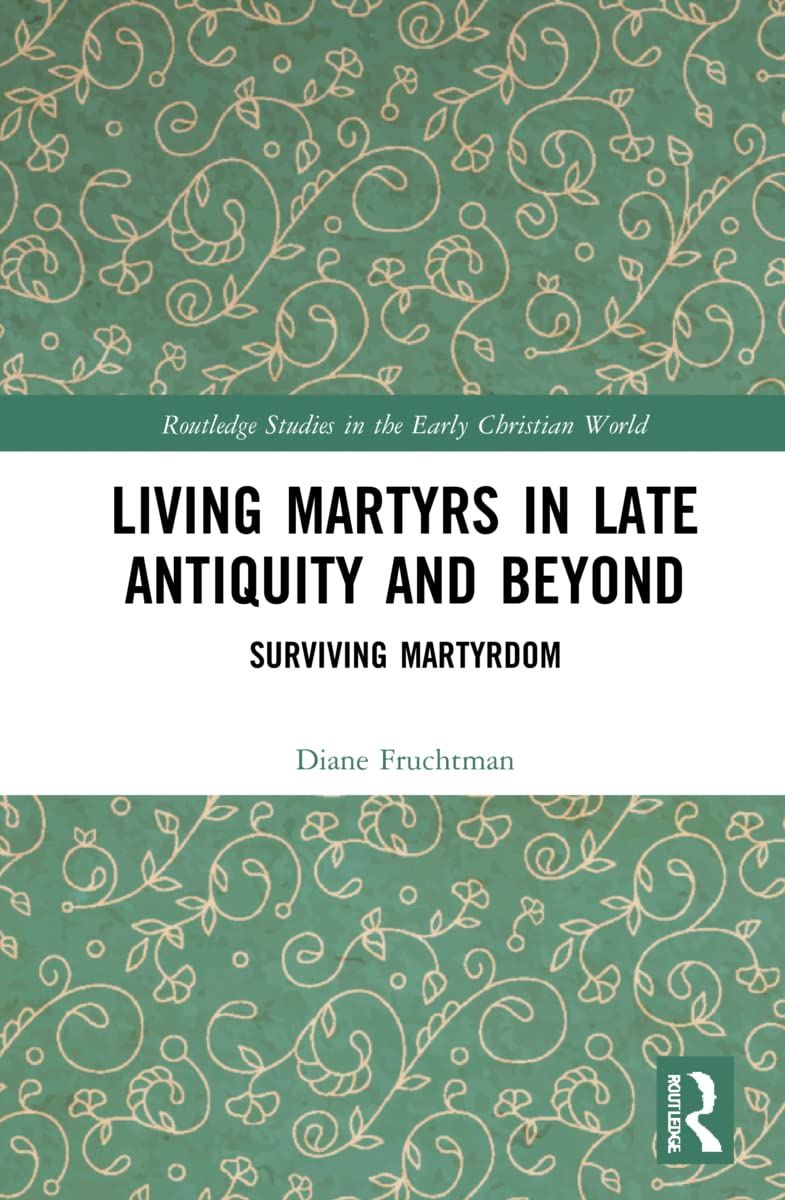Living Martyrs in Late Antiquity and Beyond Memories