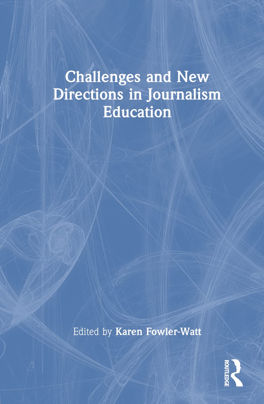 Challenges and New Directions in Journalism Education Media & Communication