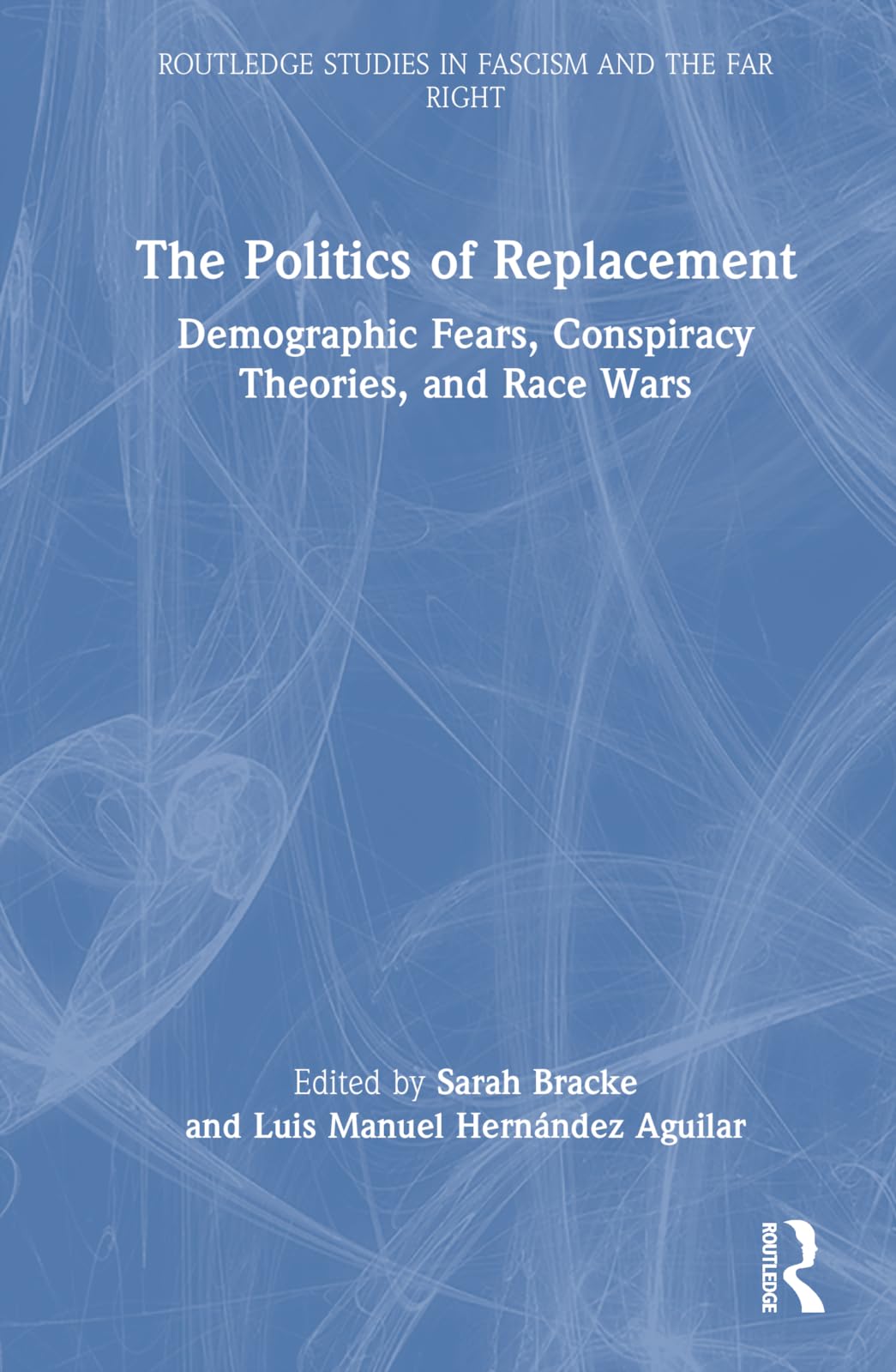 The Politics of Replacement: Demographic Fears, Conspiracy Theories, and Race Wars (Routledge Studies in Fascism and the Far Right) Philosophy