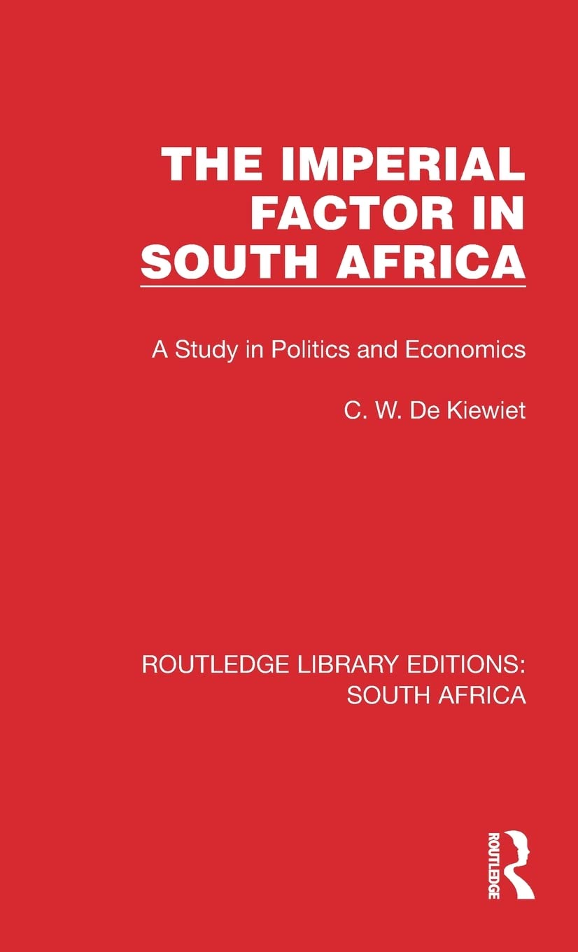 The Imperial Factor in South Africa: A Study in Politics and Economics (Routledge Library Editions: South Africa, 5) Social Sciences