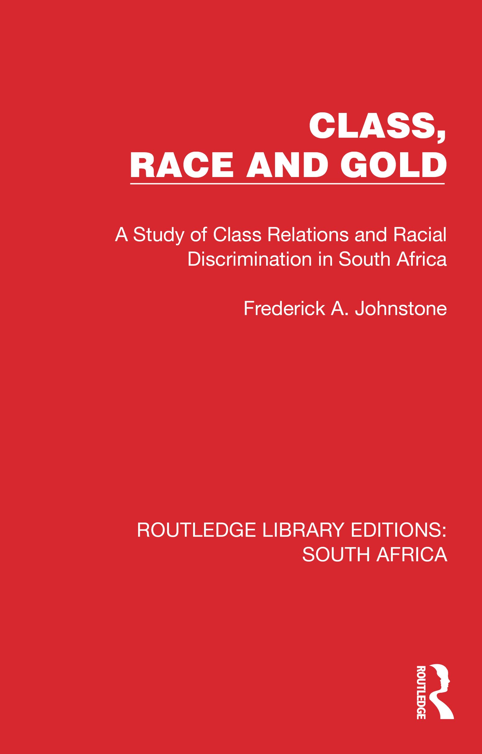 Class, Race and Gold: A Study of Class Relations and Racial Discrimination in South Africa (Routledge Library Editions: South Africa) Books