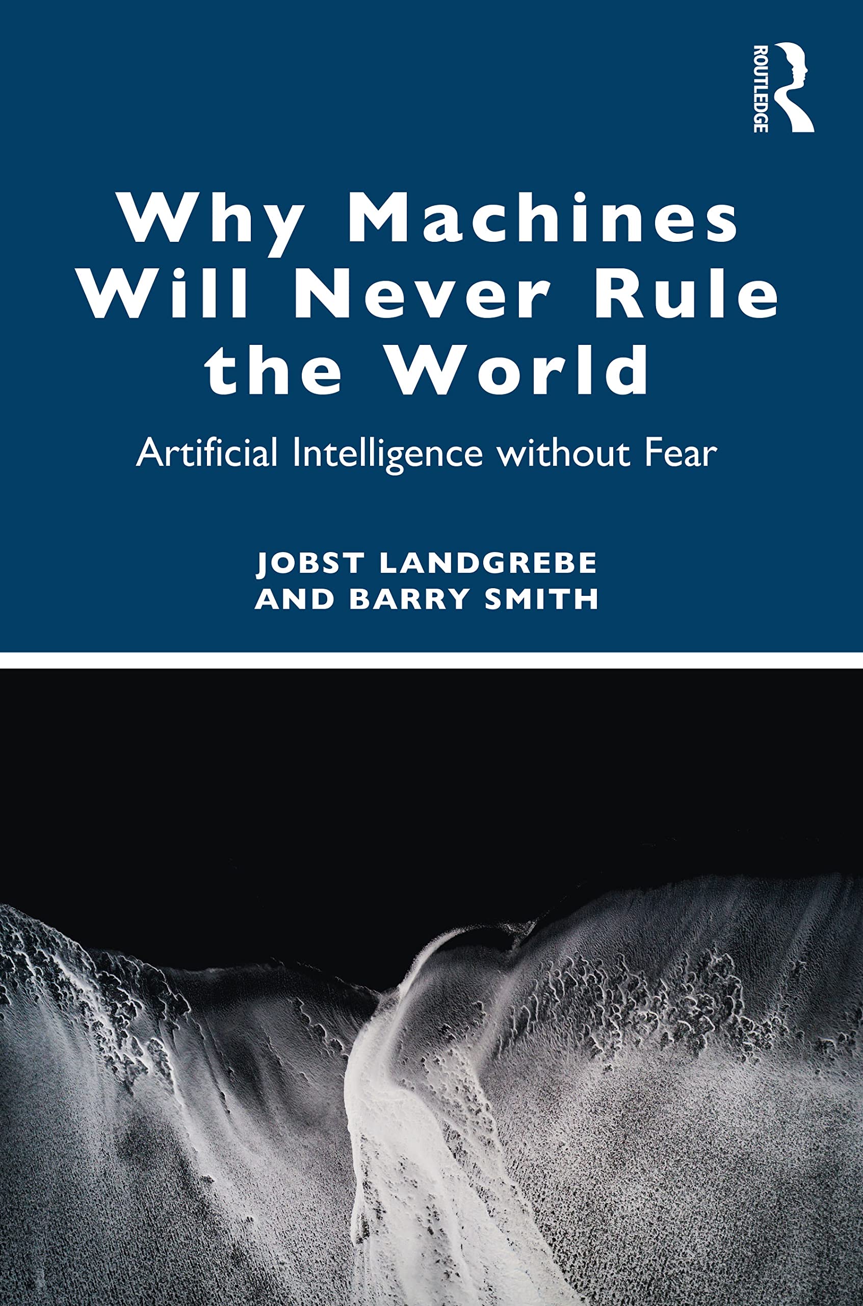 Why Machines Will Never Rule the World: Artificial Intelligence without Fear Philosophy
