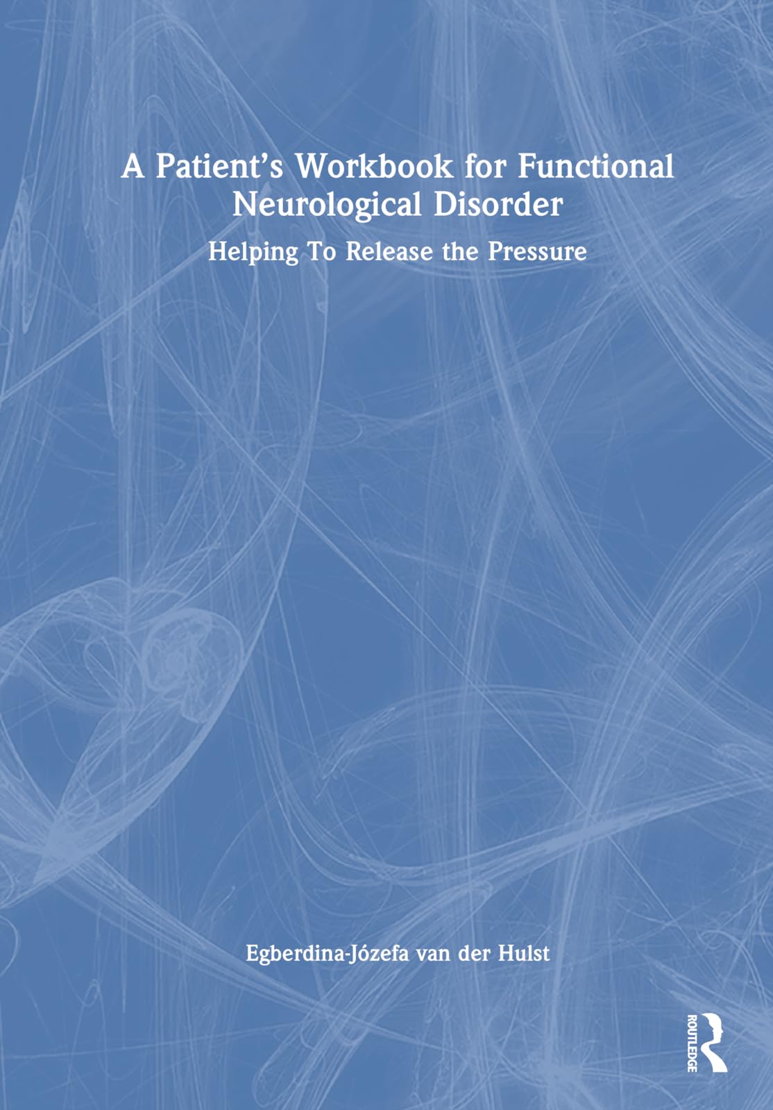 A Patient’s Workbook for Functional Neurological Disorder: Helping to Release the Pressure Medicine