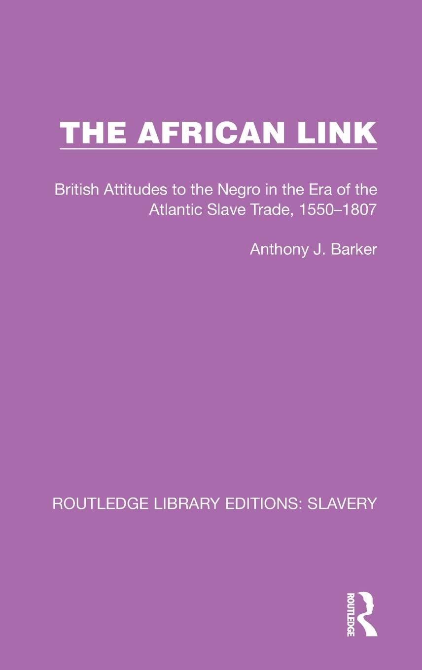 The African Link: The African Link: British Attitudes in the Era of the Atlantic Slave Trade, 1550–1807 (Routledge Library Editions: Slavery) Social Sciences