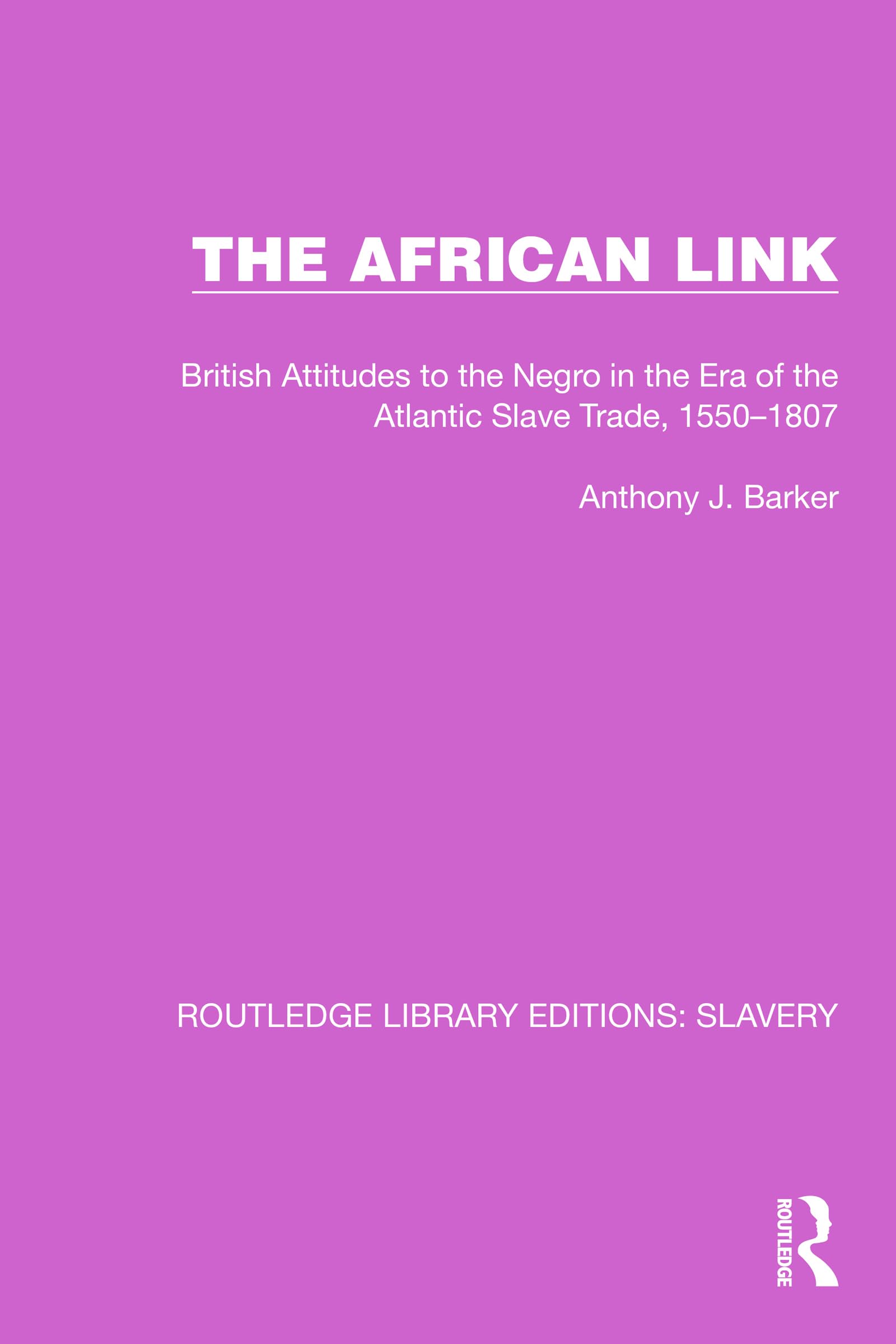 The African Link: The African Link: British Attitudes in the Era of the Atlantic Slave Trade, 1550-1807 (Routledge Library Editions: Slavery) Social Sciences