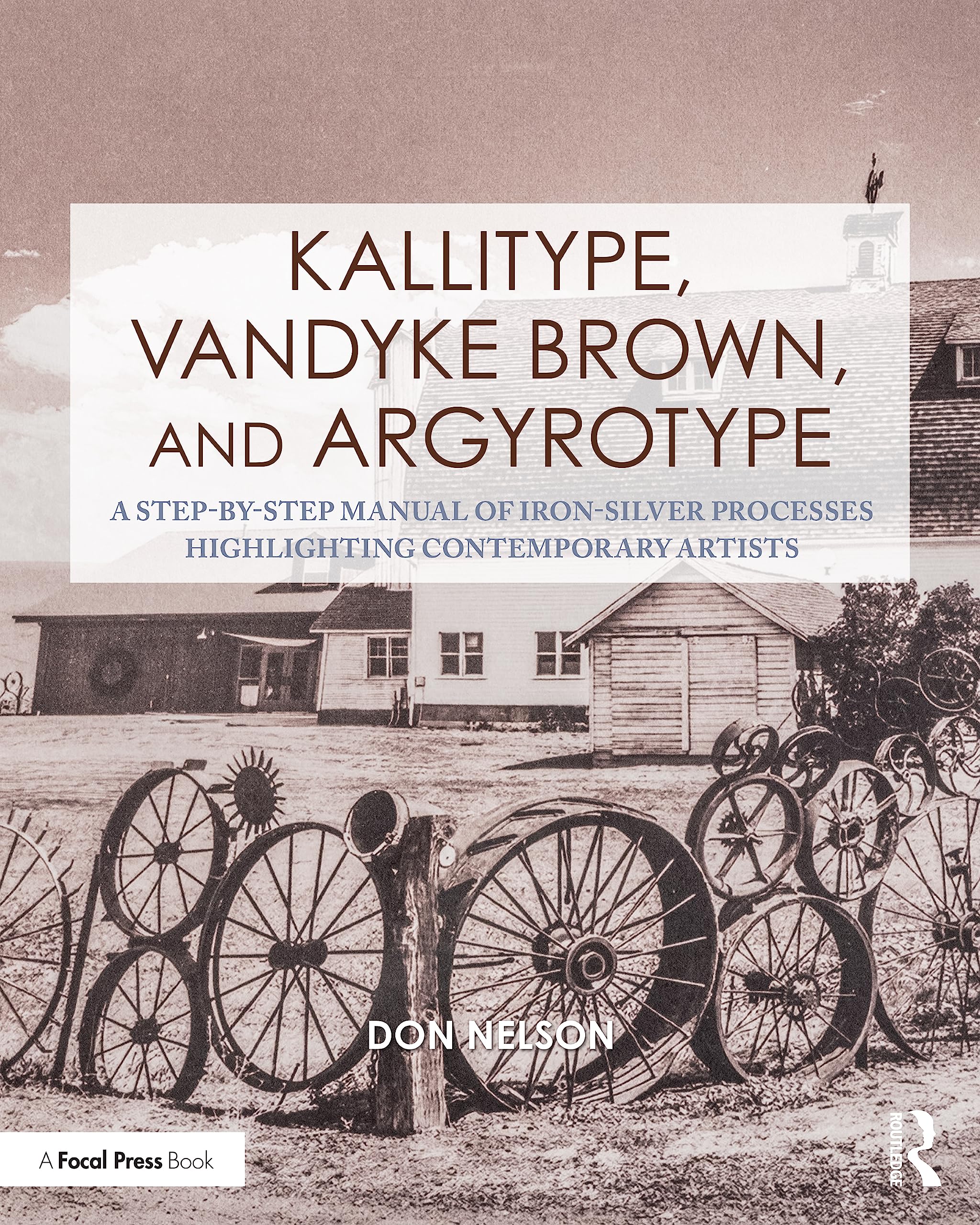 Kallitype, Vandyke Brown, and Argyrotype: A Step-by-step Manual of Iron-silver Processes Highlighting Contemporary Artists (Contemporary Practices in Alternative Process Photography) Photography
