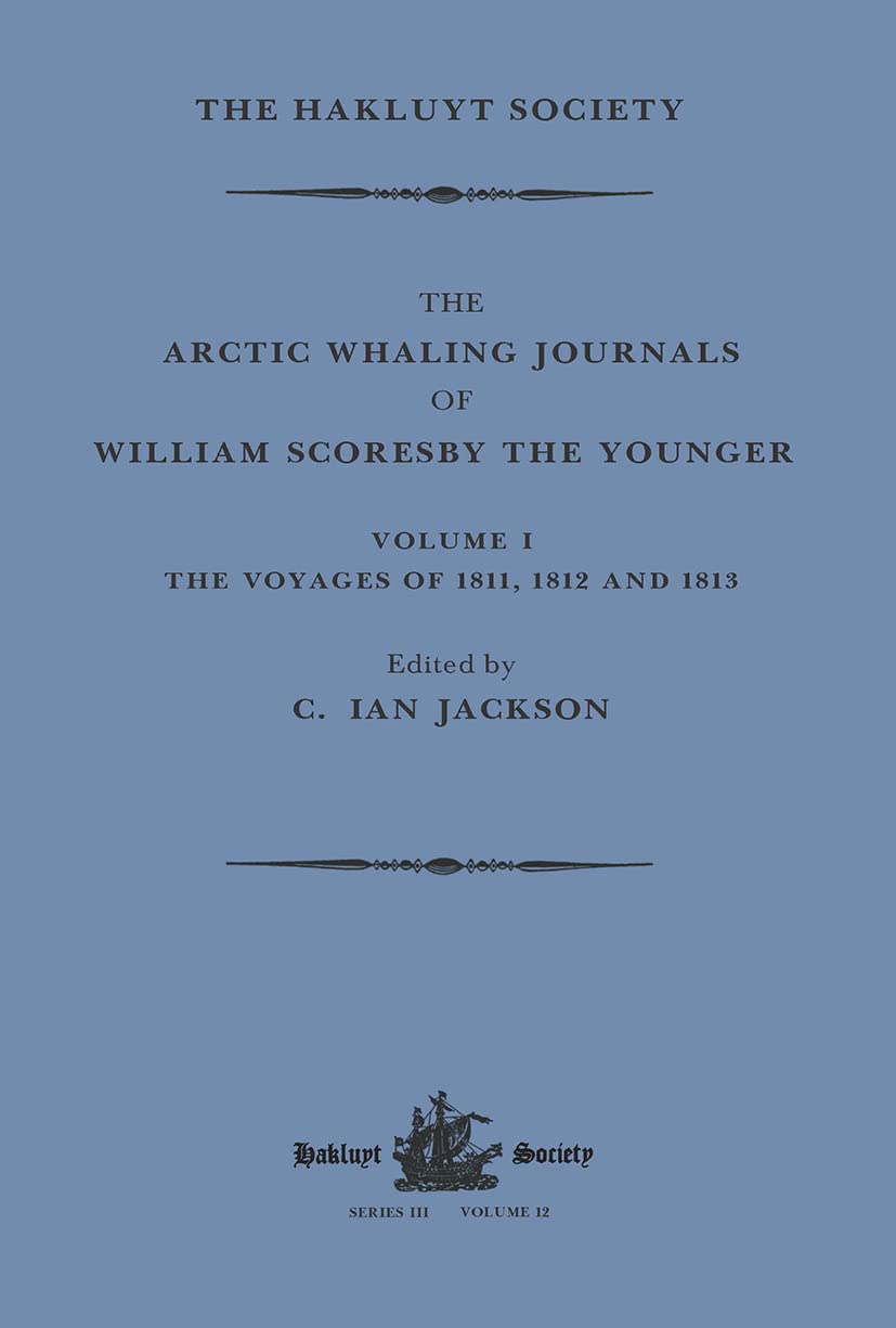 The Arctic Whaling Journals of William Scoresby the Younger / Volume I / The Voyages of 1811, 1812 and 1813: The Voyages of 1817, 1818 and 1820 (Hakluyt Society, Third, 1) Geology & Geography