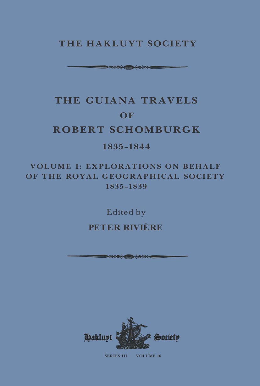 The Guiana Travels of Robert Schomburgk 1835-1844: Explorations on Behalf of the Royal Geographical Society, 1835-1839 (Hakluyt Society, Third, 1) Geology & Geography
