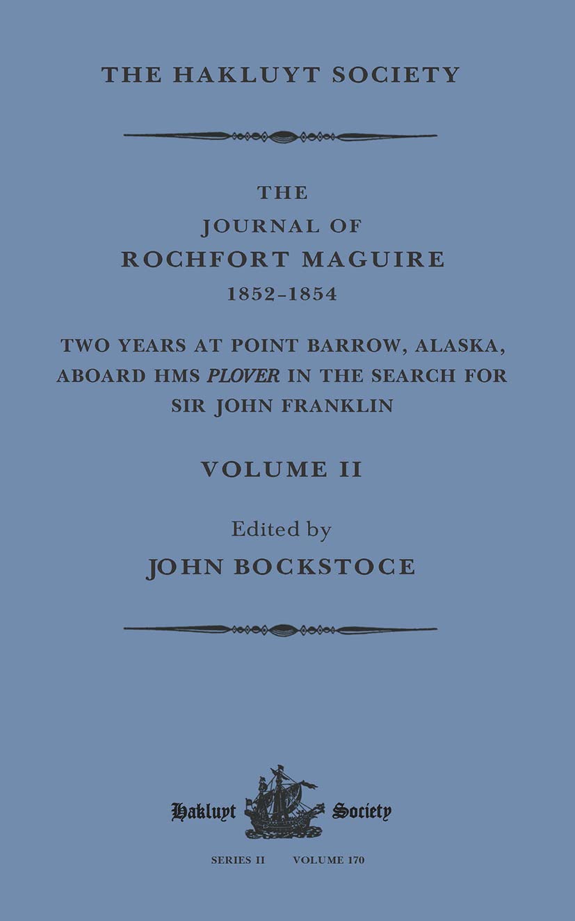 The Journal of Rochfort Maguire, 1852-1854: Two Years at Point Barrow, Alaska, Aboard Hms Plover in Search for Sir John Franklin (Hakluyt Society, Second, 2) Politics & History
