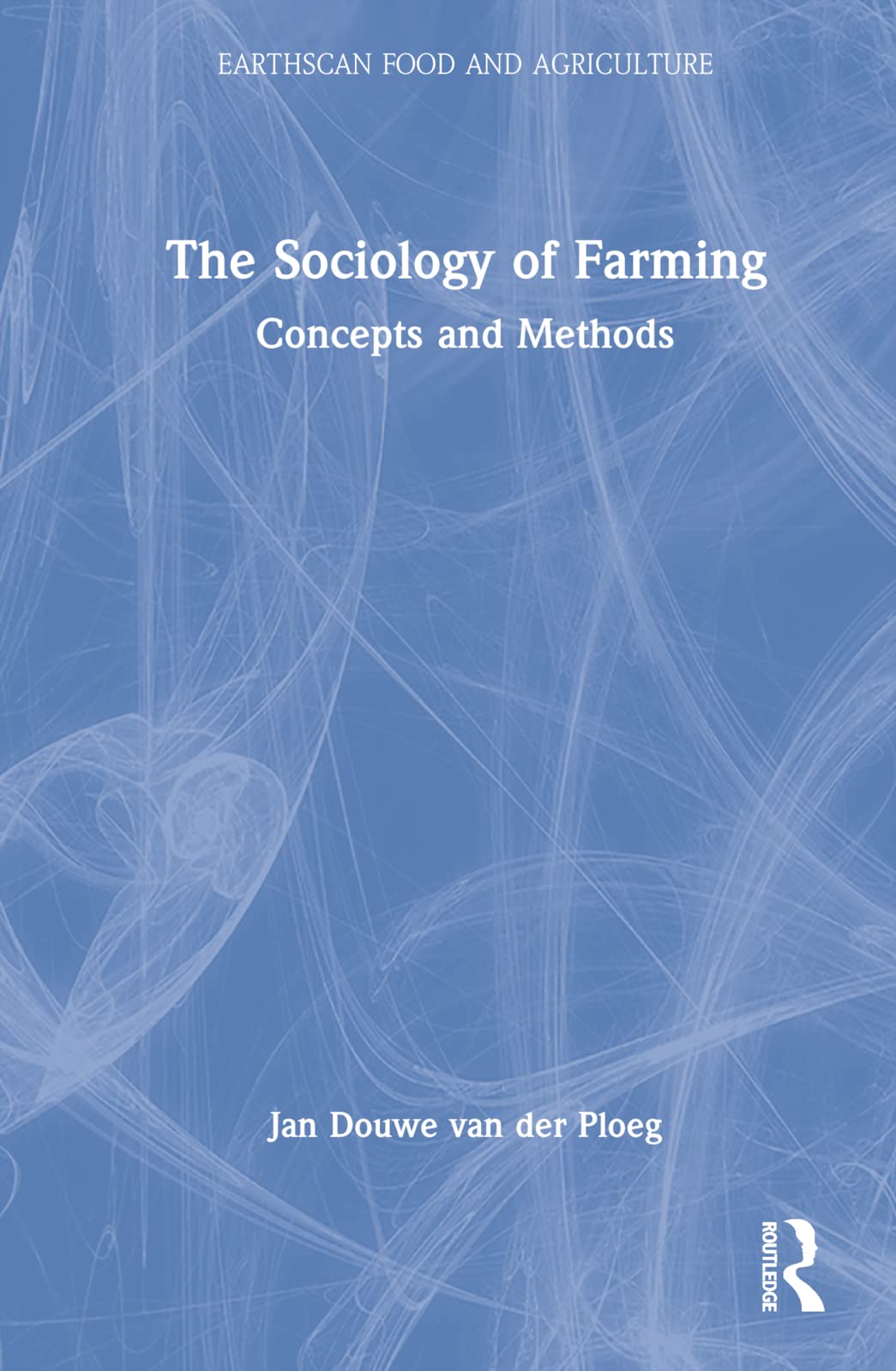 The Sociology of Farming: Concepts and Methods (Earthscan Food and Agriculture) Social Sciences