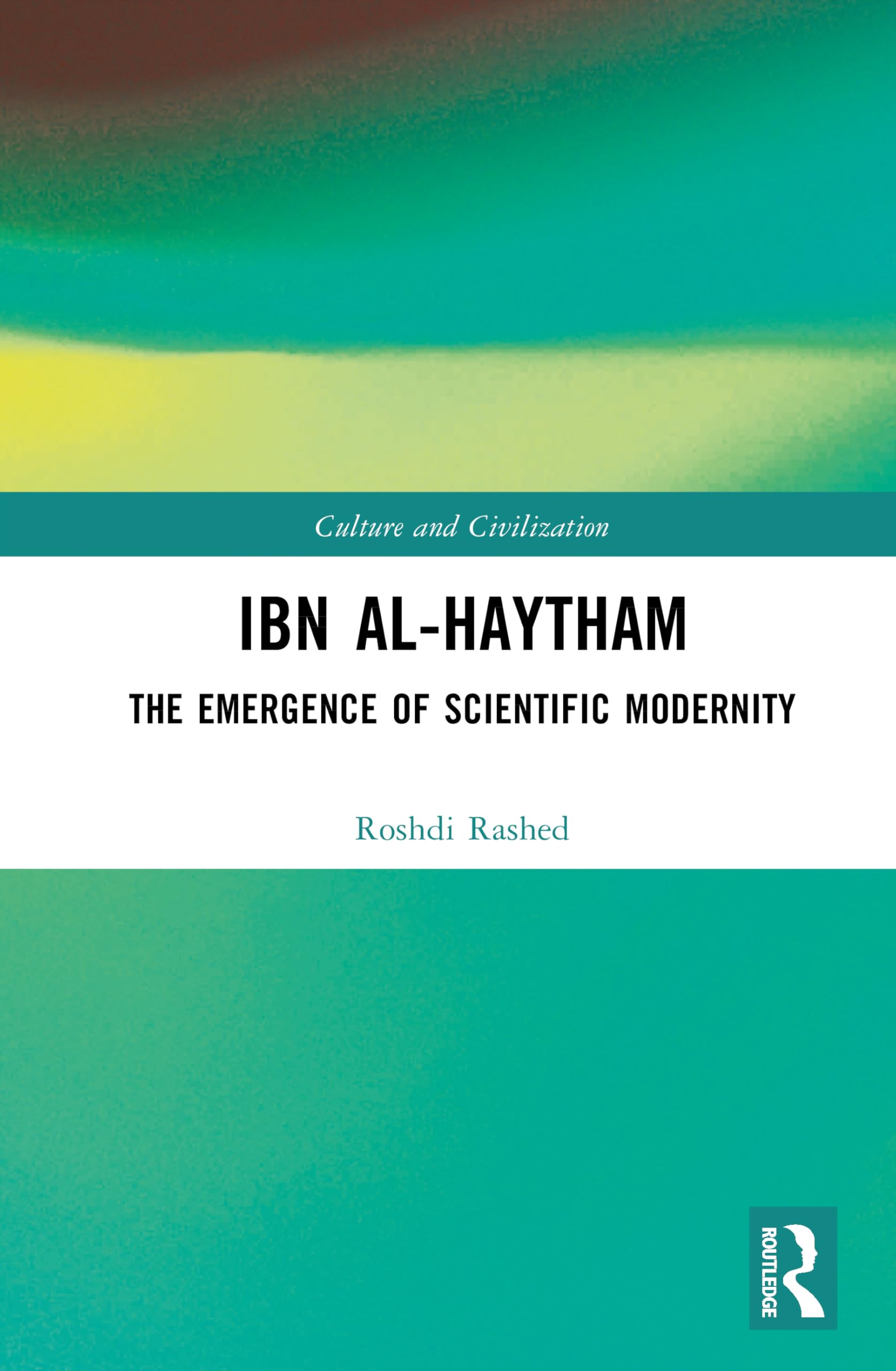 Ibn Al-haytham: The Emergence of Scientific Modernity (Culture and Civilization) Books