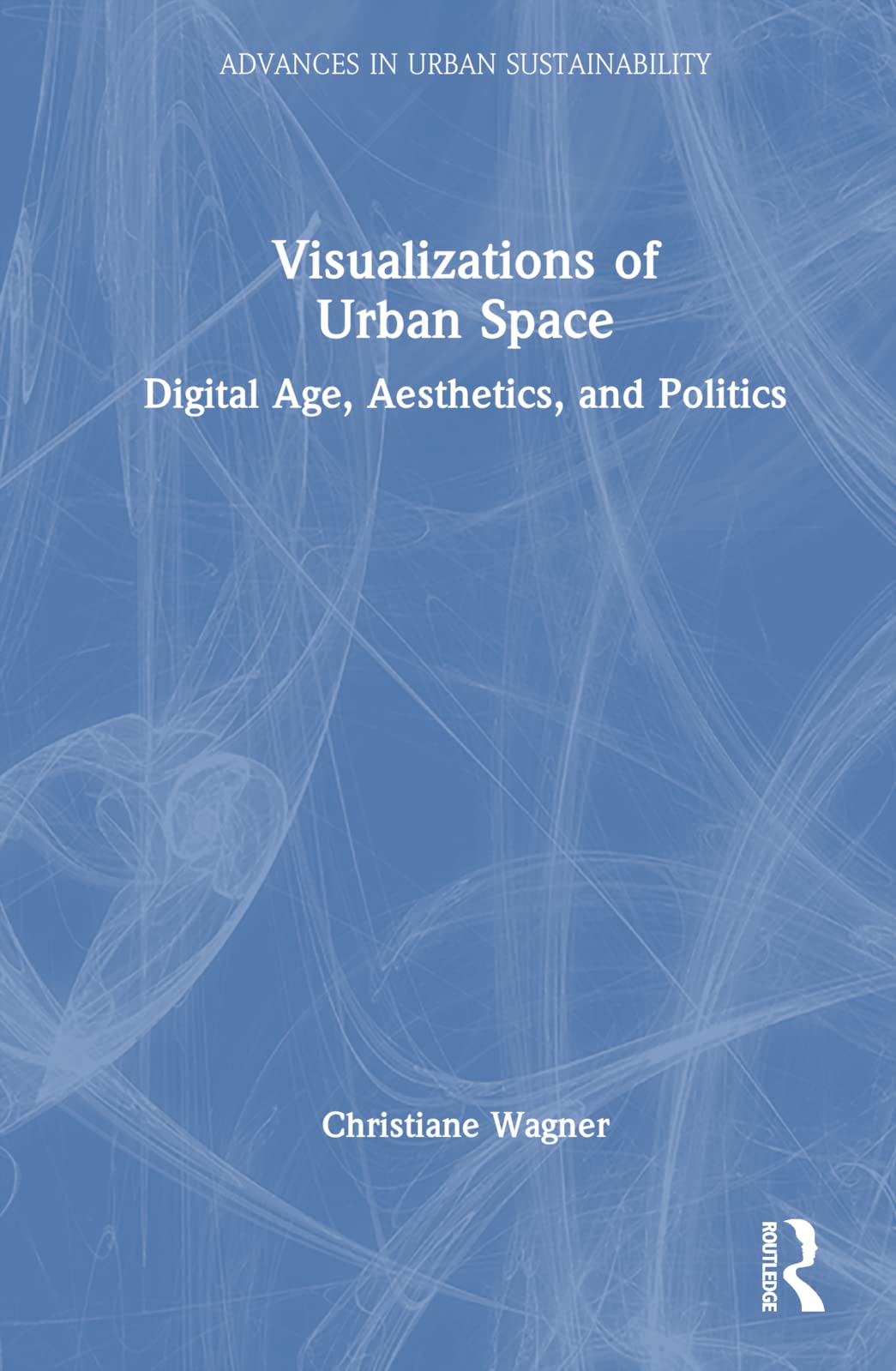 Visualizations of Urban Space: Digital Age, Aesthetics, and Politics (Advances in Urban Sustainability) Media & Communication