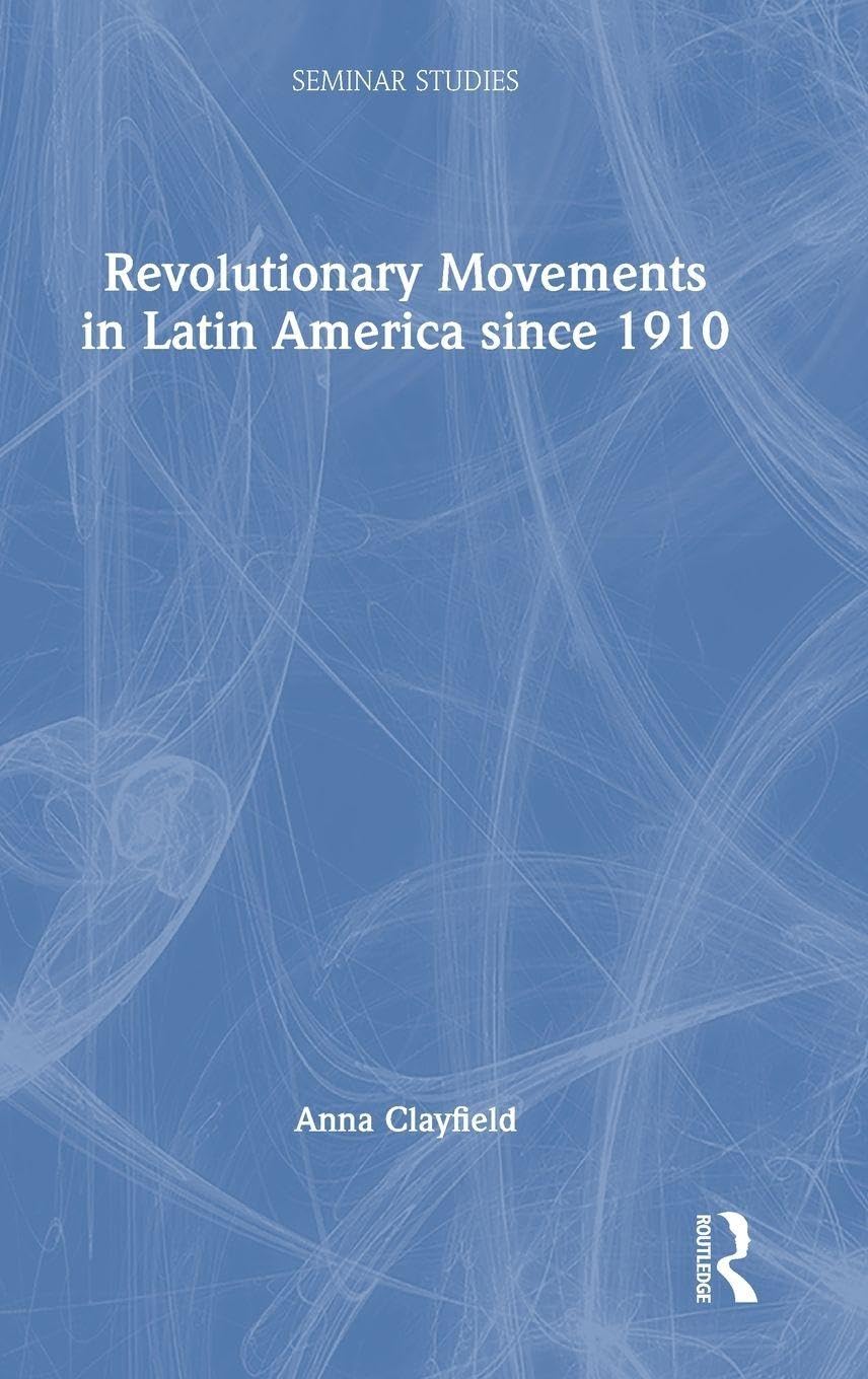 Revolutionary Movements in Latin America since 1910 Politics & History