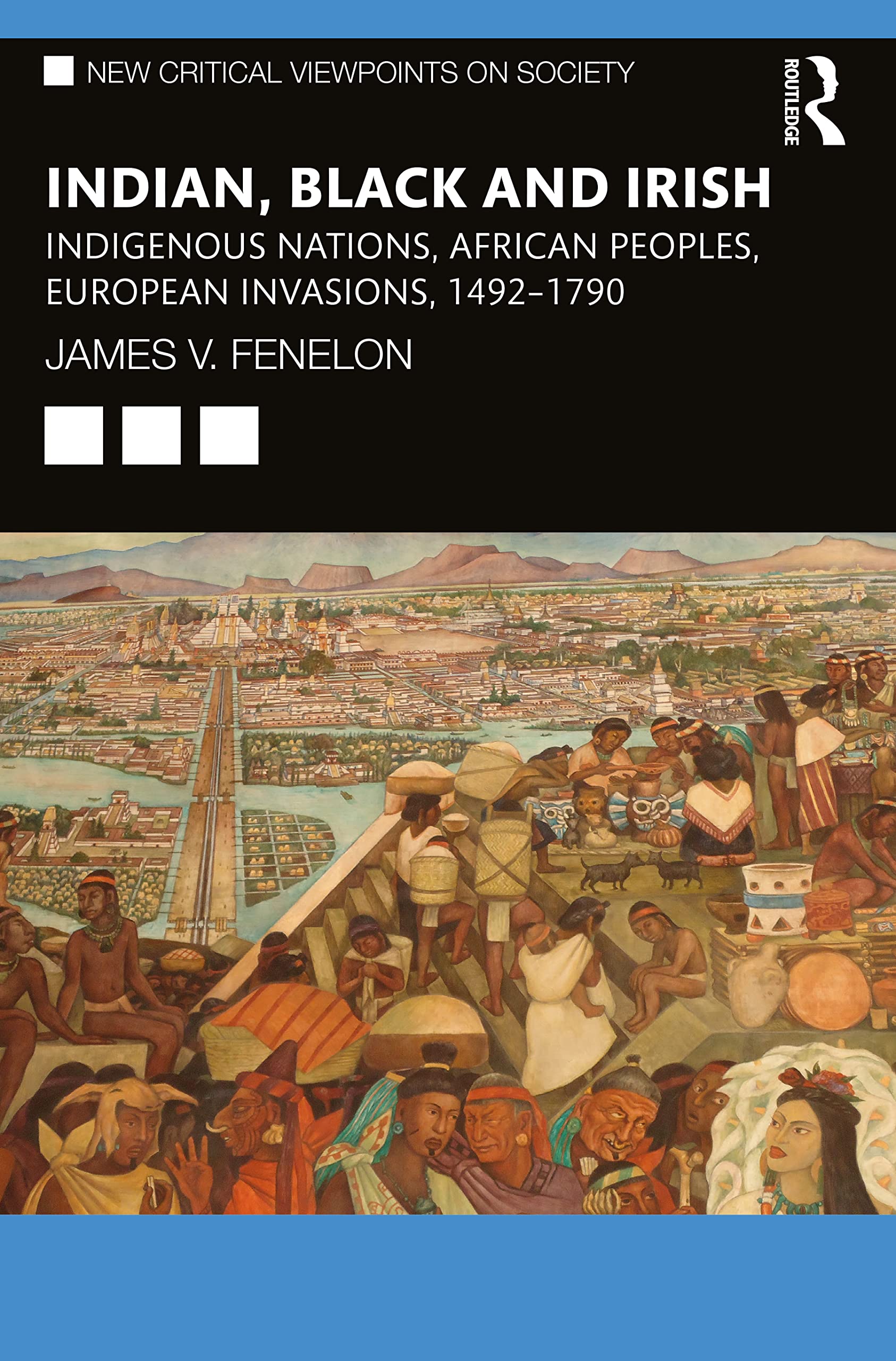 Indian, Black and Irish: Indigenous Nations, African Peoples, European Invasions, 1492-1790 (New Critical Viewpoints on Society) Social Sciences