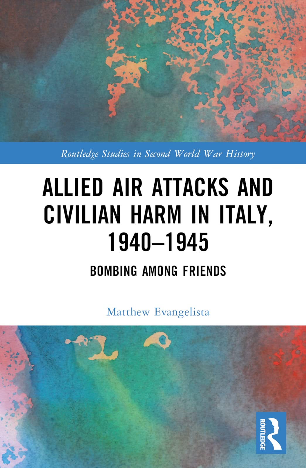 Allied Air Attacks and Civilian Harm in Italy, 1940–1945: Bombing Among Friends (Routledge Studies in Second World War History) Philosophy