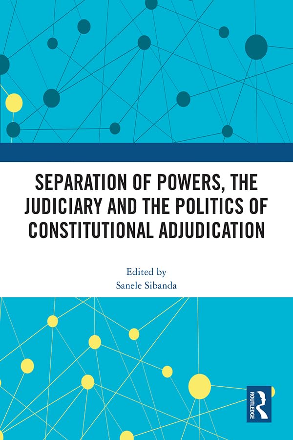 Separation of Powers, the Judiciary and the Politics of Constitutional Adjudication Law
