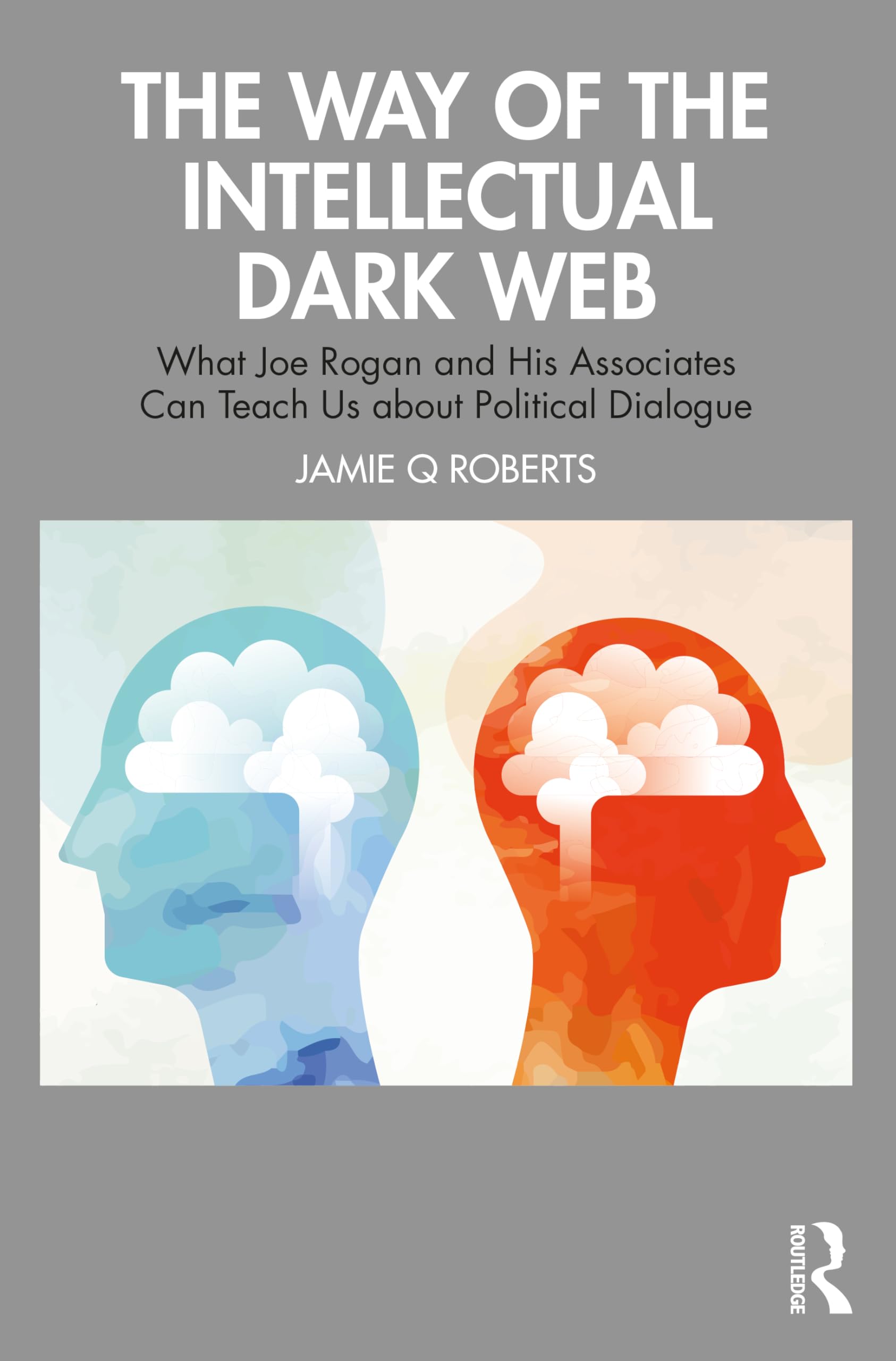 The Way of the Intellectual Dark Web: What Joe Rogan and His Associates Can Teach Us About Political Dialogue Philosophy
