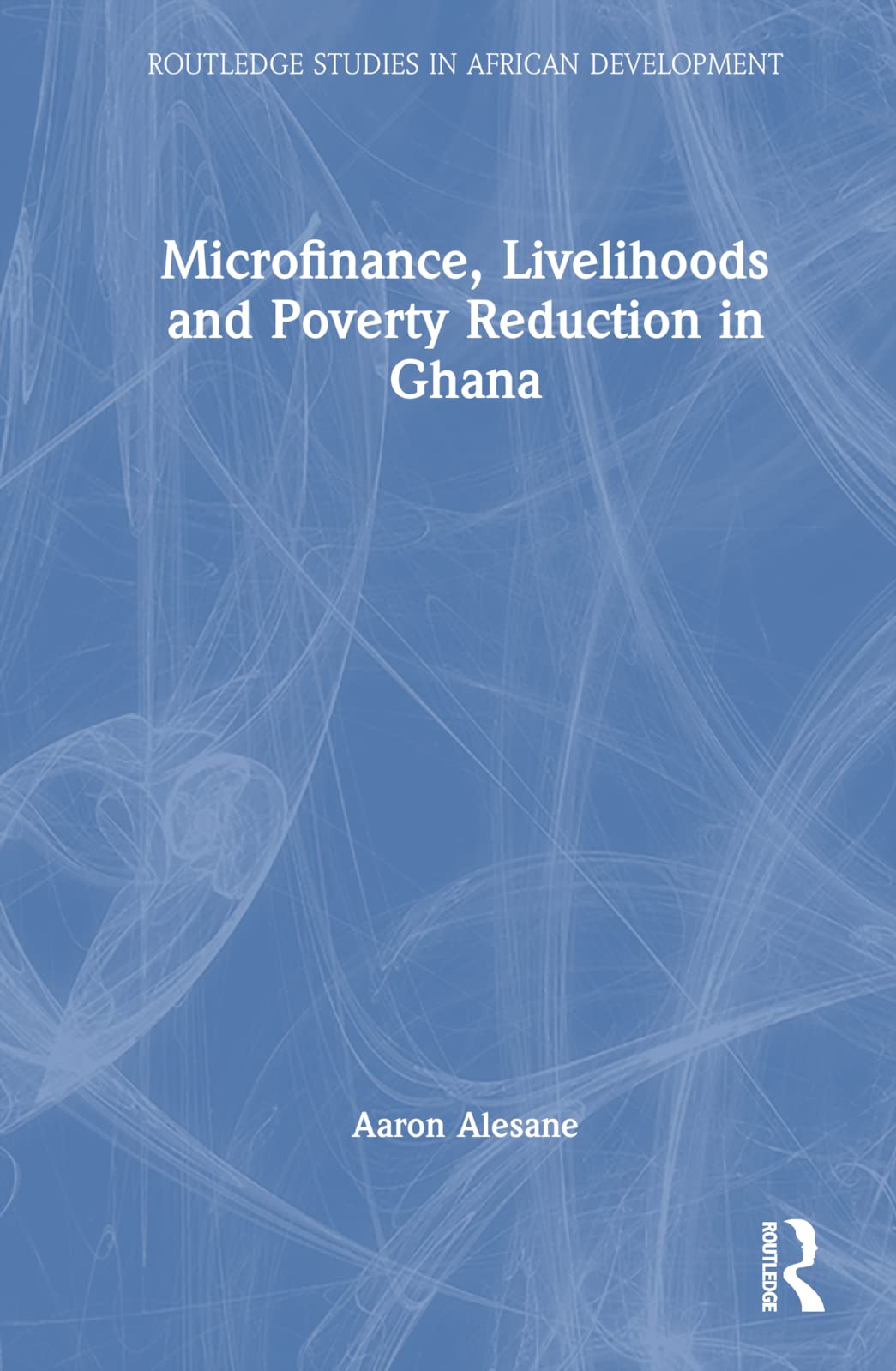 Microfinance, Livelihoods and Poverty Reduction in Ghana (Routledge Studies in African Development) Social Sciences