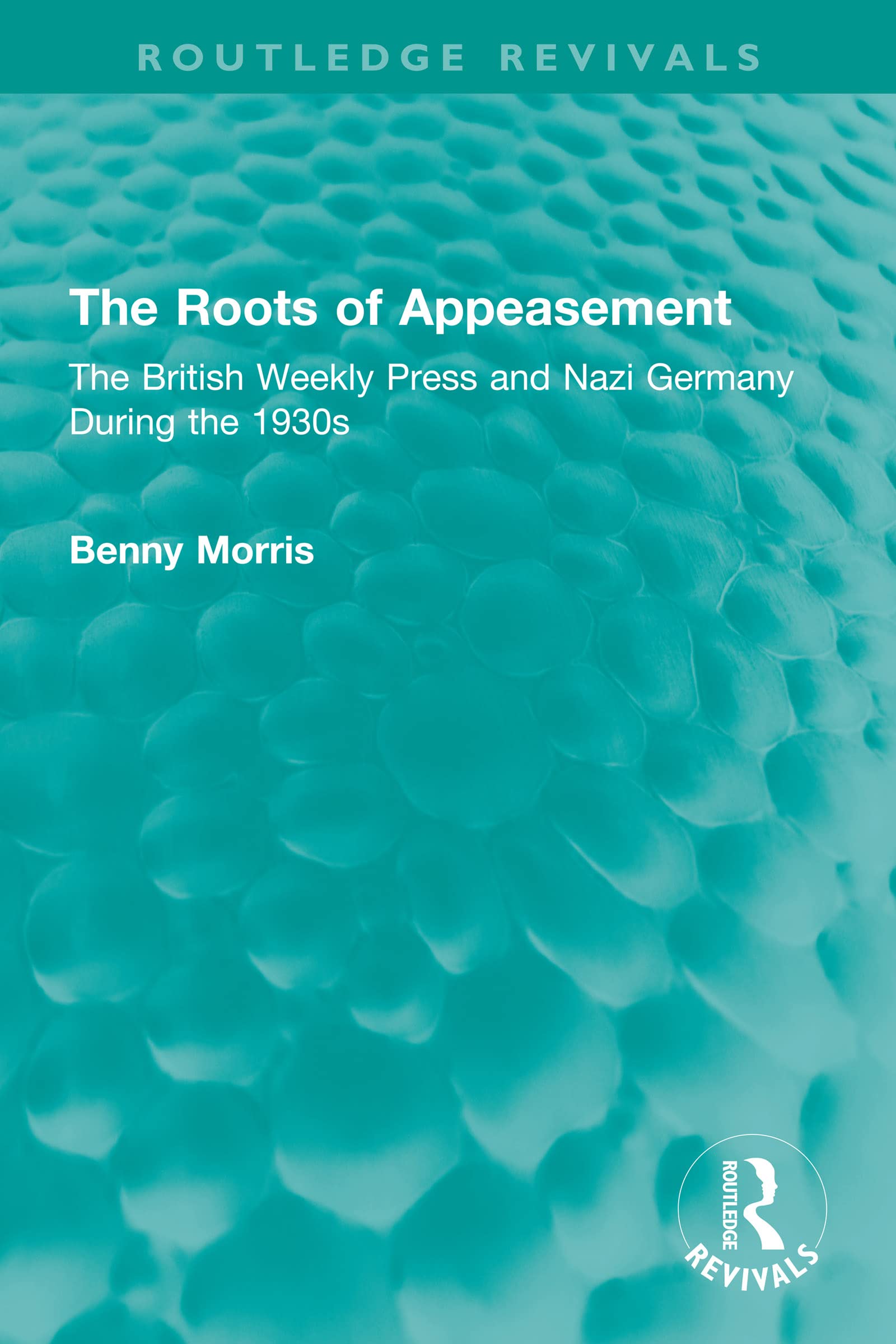 The Roots of Appeasement: The British Weekly Press and Nazi Germany During the 1930s (Routledge Revivals) Politics & History