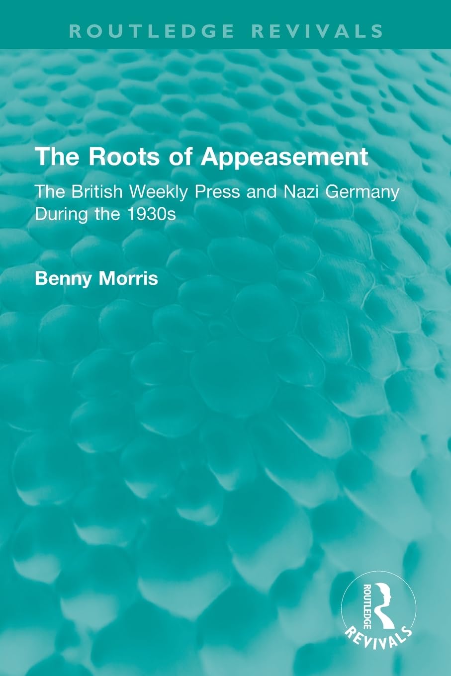 The Roots of Appeasement: The British Weekly Press and Nazi Germany During the 1930s (Routledge Revivals) Politics & History