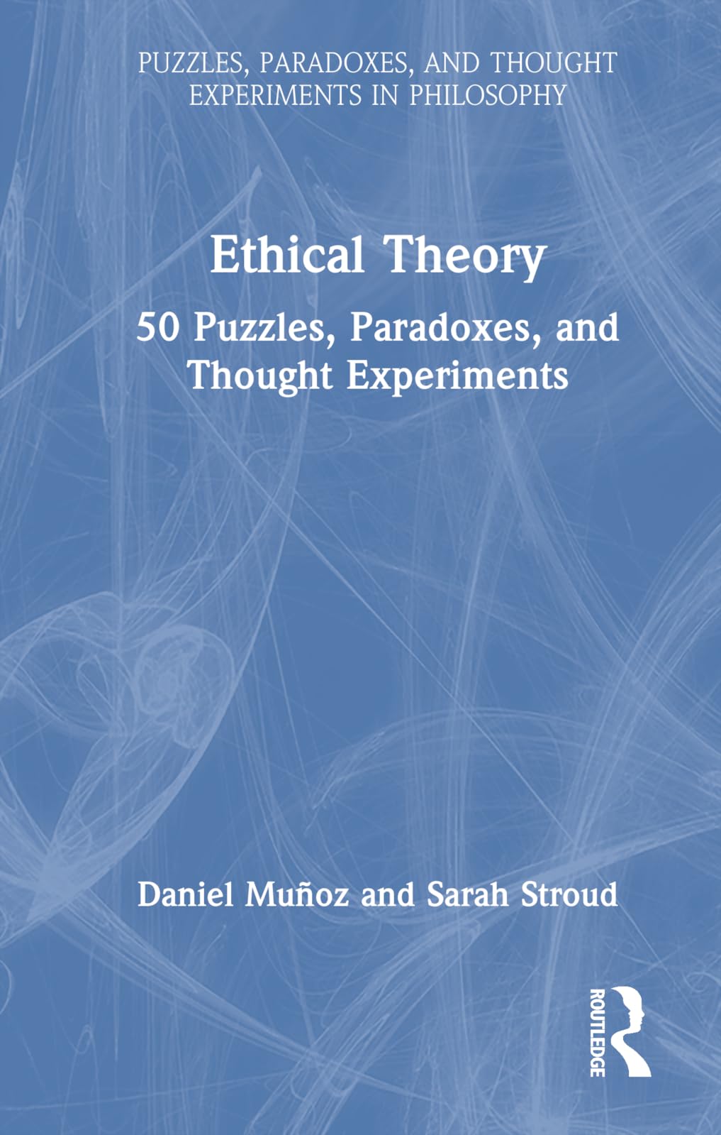 Ethical Theory: 50 Puzzles, Paradoxes, and Thought Experiments (Puzzles, Paradoxes, and Thought Experiments in Philosophy) Philosophy