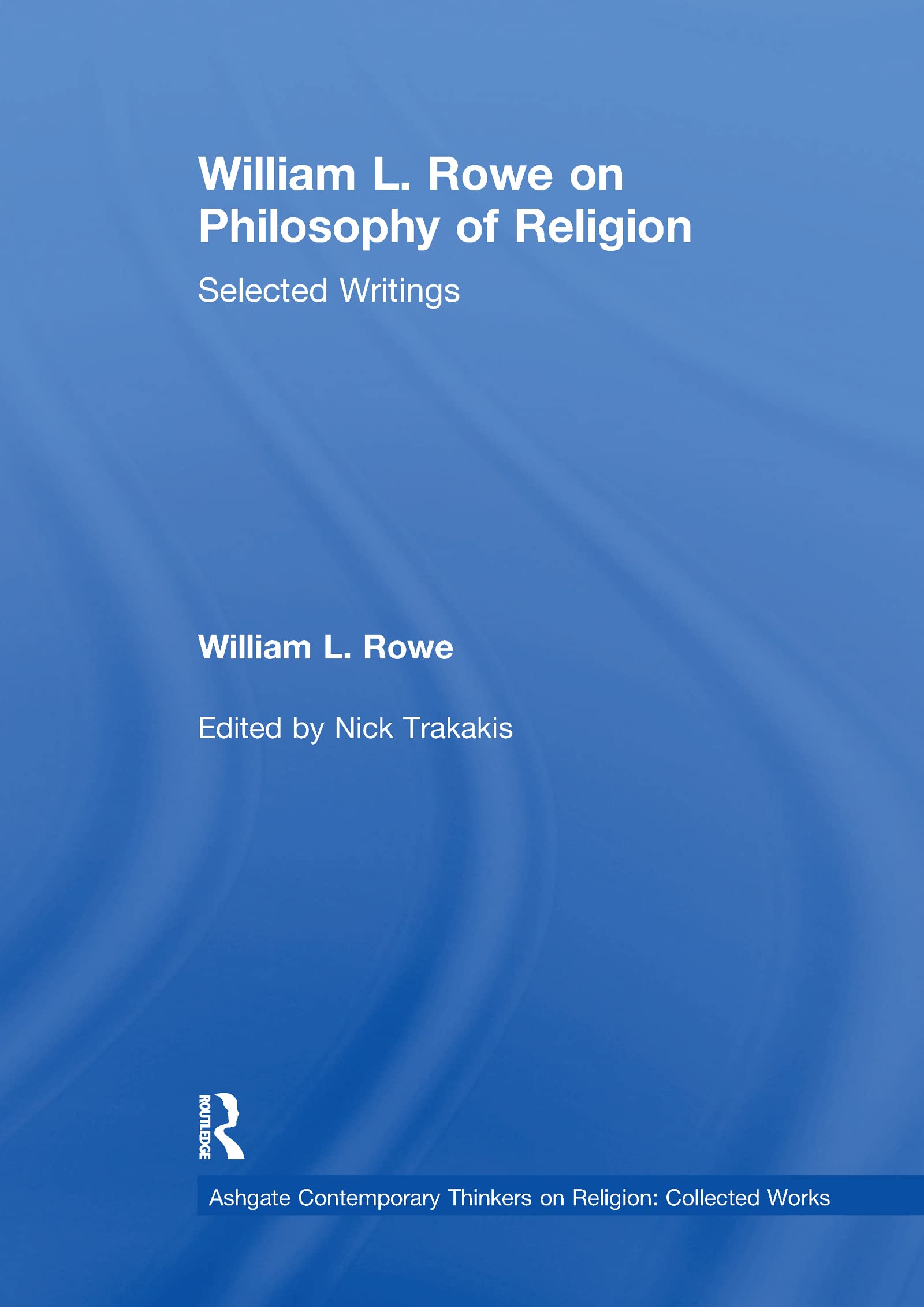 William L. Rowe on Philosophy of Religion: Selected Writings (Ashgate Contemporary Thinkers on Religion: Collected Works) Philosophy