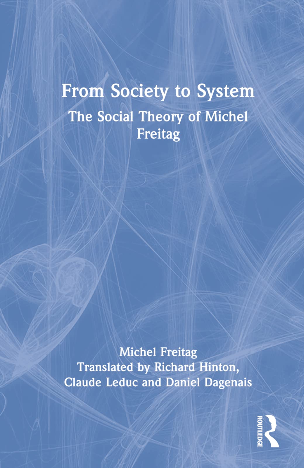 From Society to System: The Social Theory of Michel Freitag Social Sciences