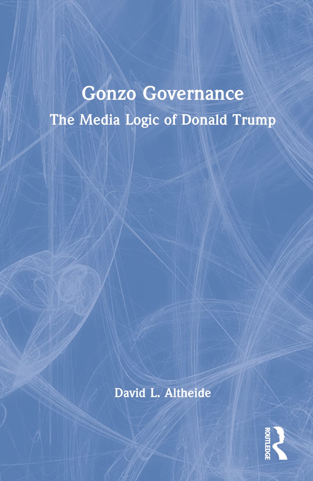 Gonzo Governance: The Media Logic of Donald Trump Media & Communication