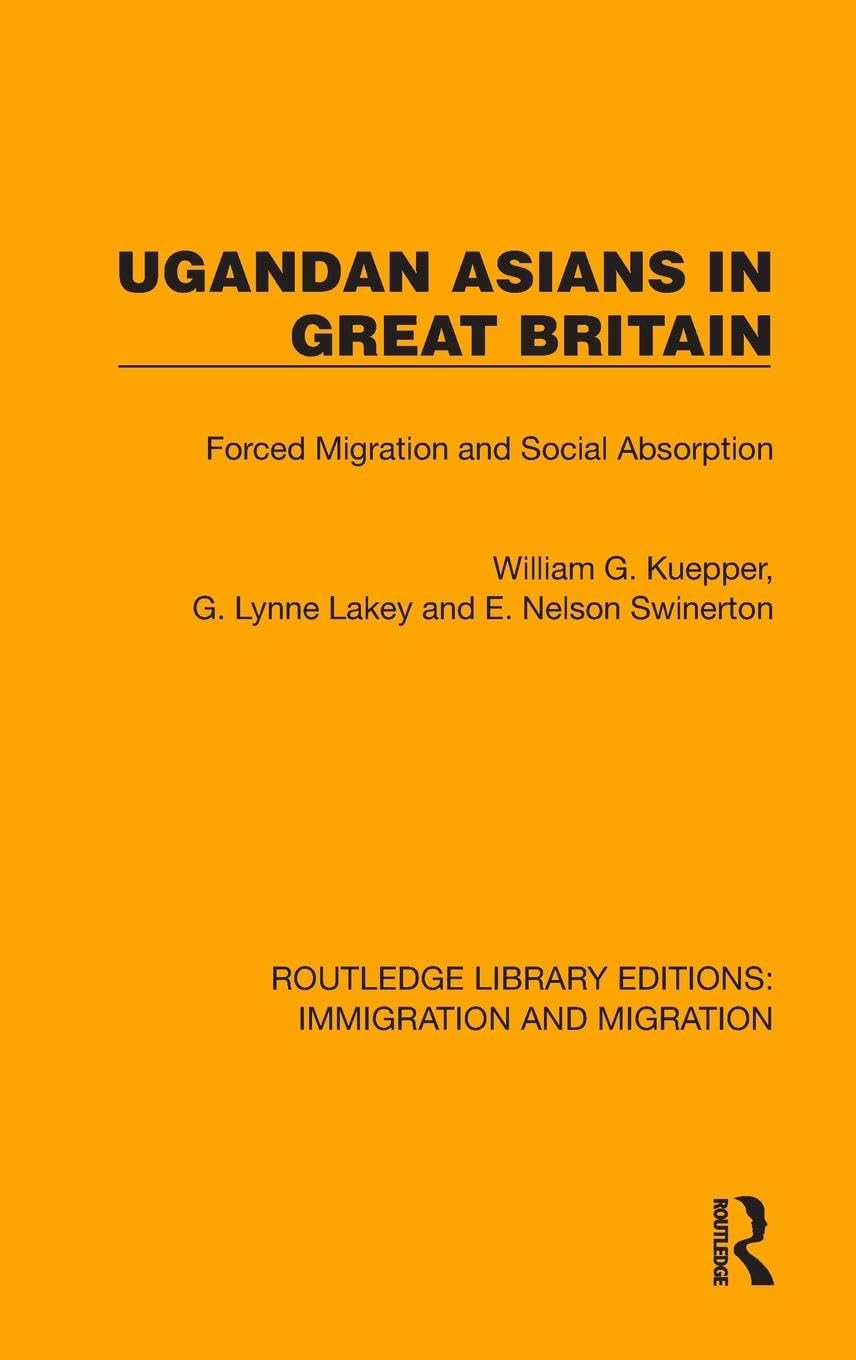 Ugandan Asians in Great Britain: Forced Migration and Social Absorption (Routledge Library Editions: Immigration and Migration) Books