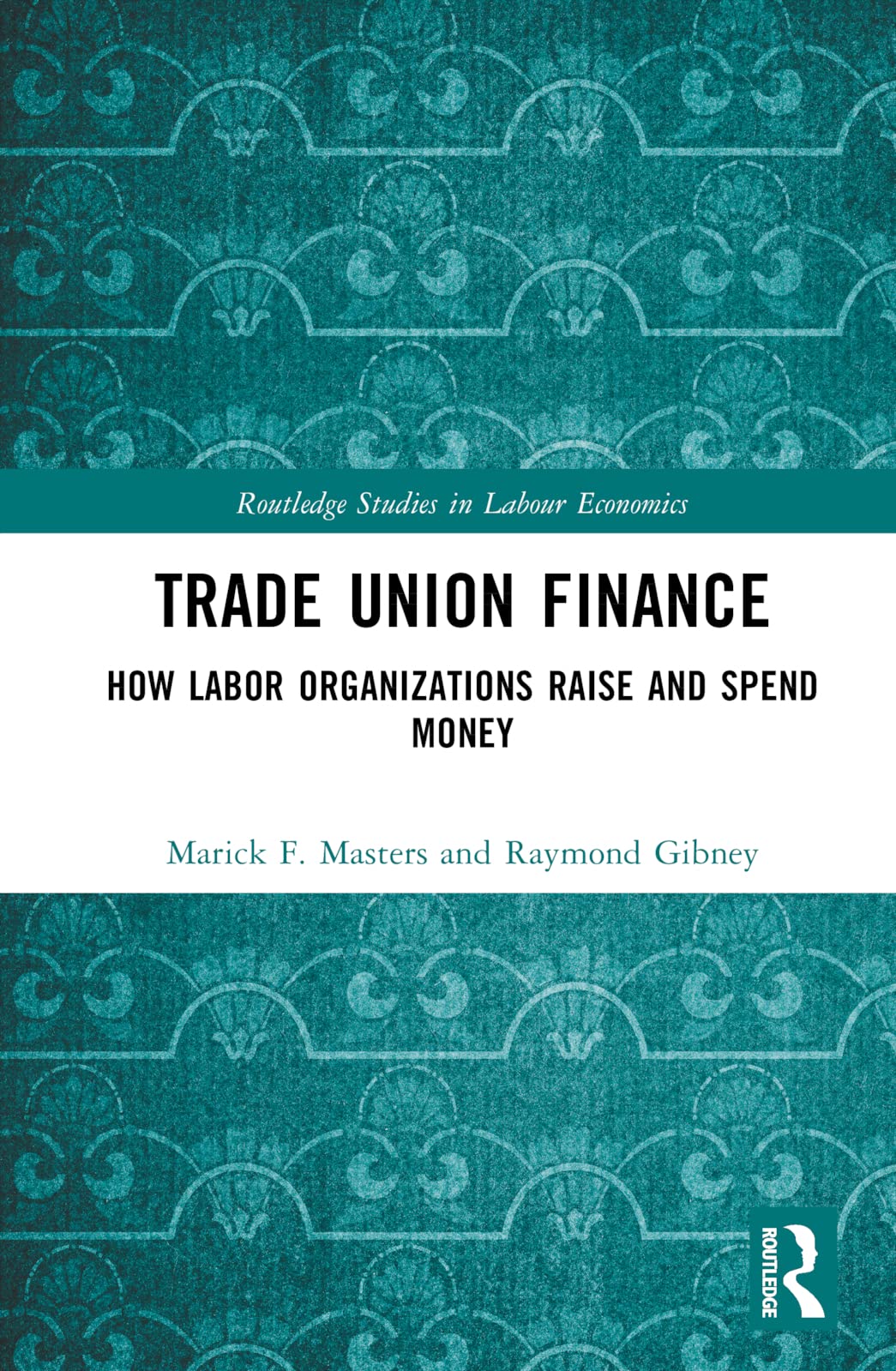 Trade Union Finance: How Labor Organizations Raise and Spend Money (Routledge Studies in Labour Economics) Law