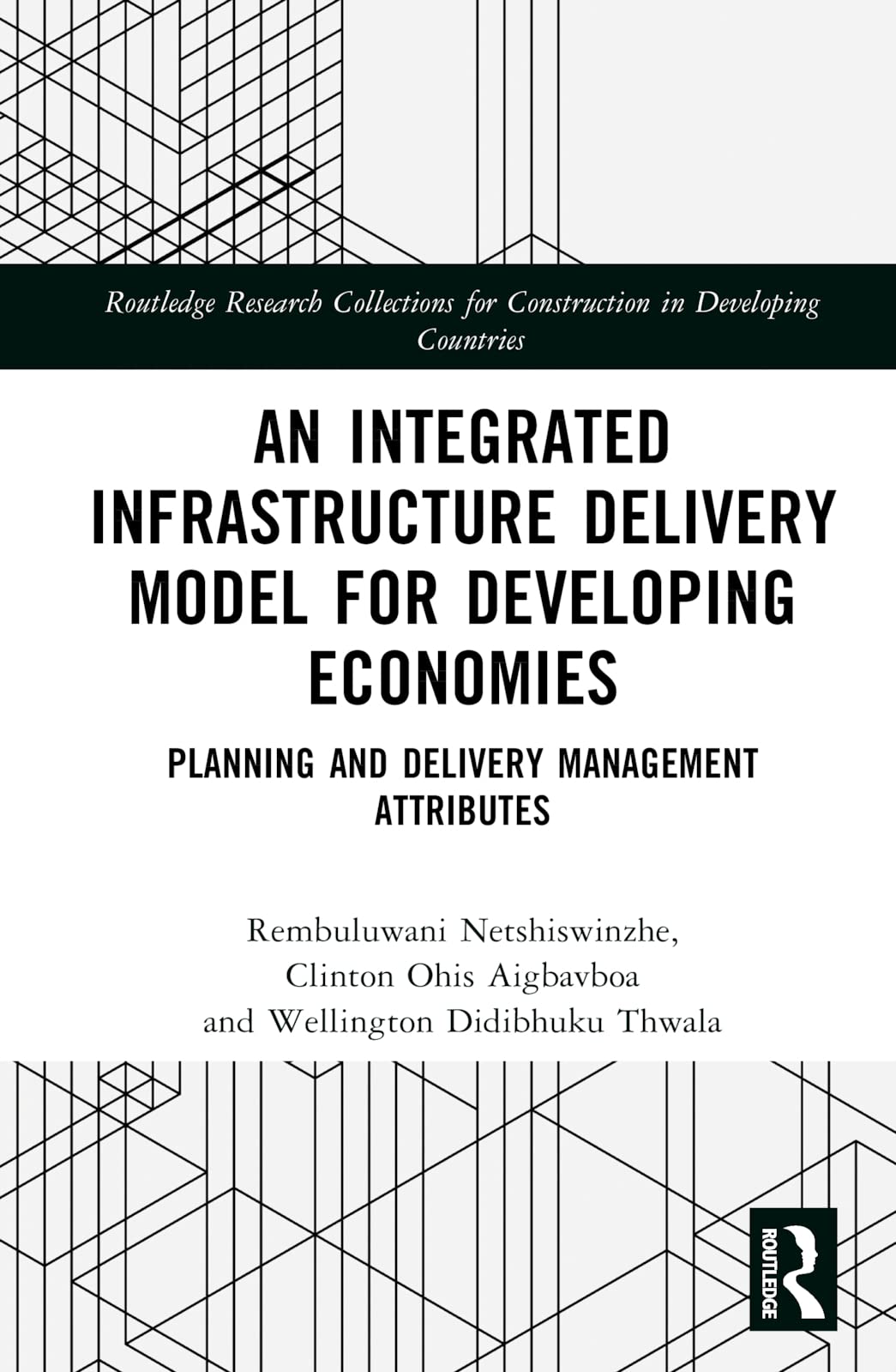 An Integrated Infrastructure Delivery Model for Developing Economies: Planning and Delivery Management Attributes (Routledge Research Collections for Construction in Developing Countries) Law