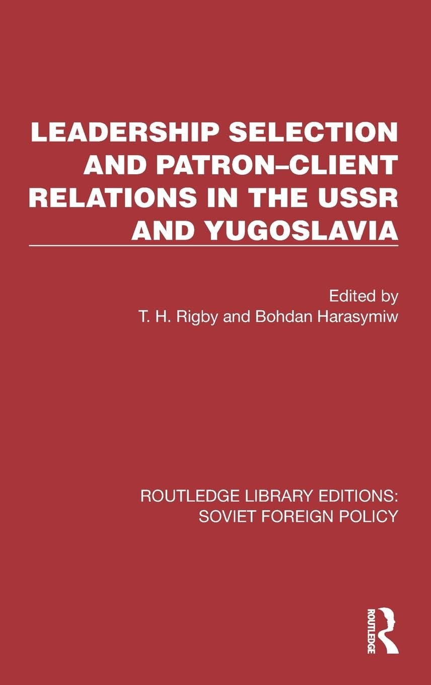 Leadership Selection and Patron–Client Relations in the USSR and Yugoslavia (Routledge Library Editions: Soviet Foreign Policy) Reference Books