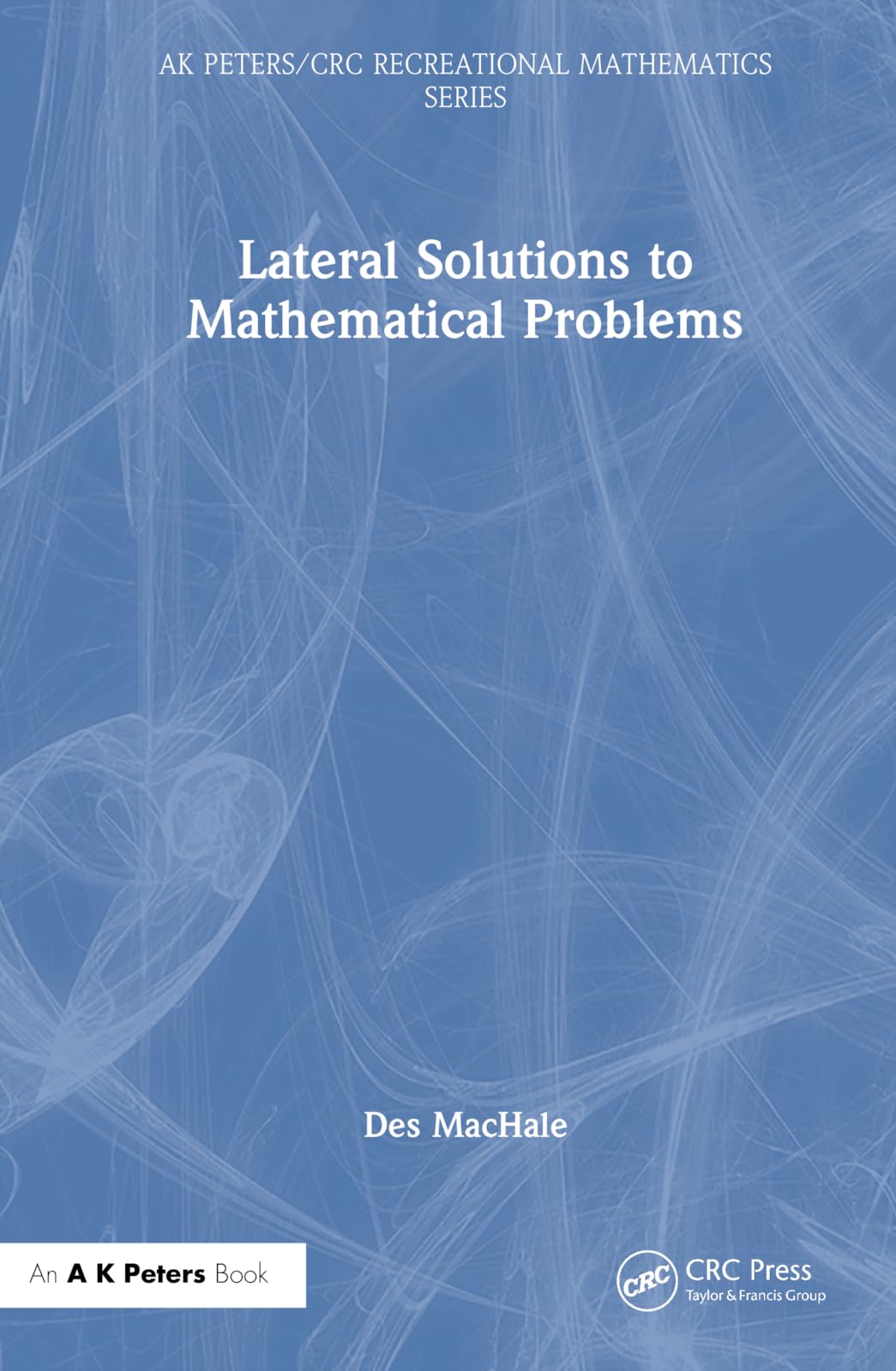 Lateral Solutions to Mathematical Problems (Ak Peters/Crc Recreational Mathematics) Business, Finance & Career