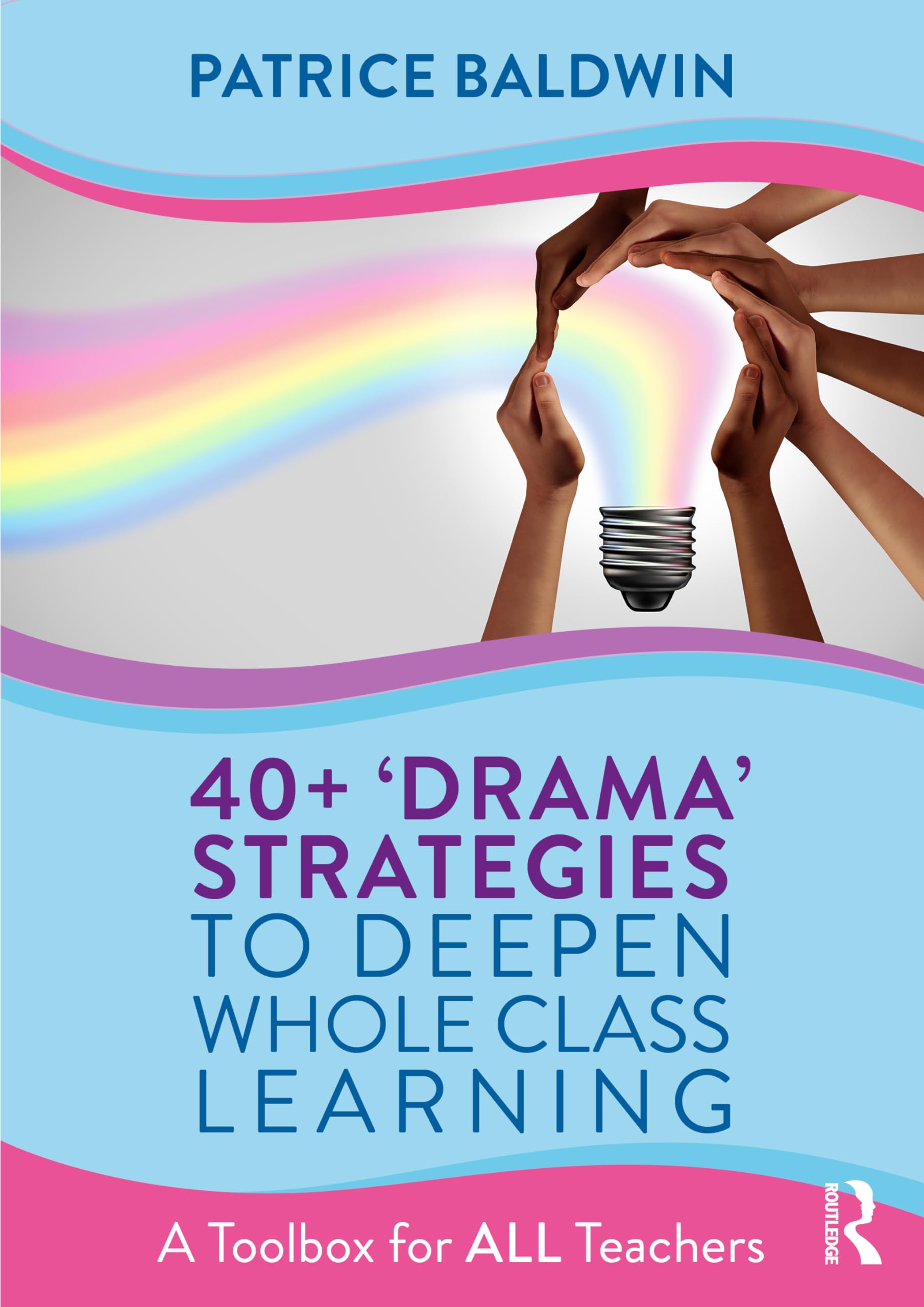 40+ ‘Drama’ Strategies to Deepen Whole Class Learning: A Toolbox for All Teachers Education & Training