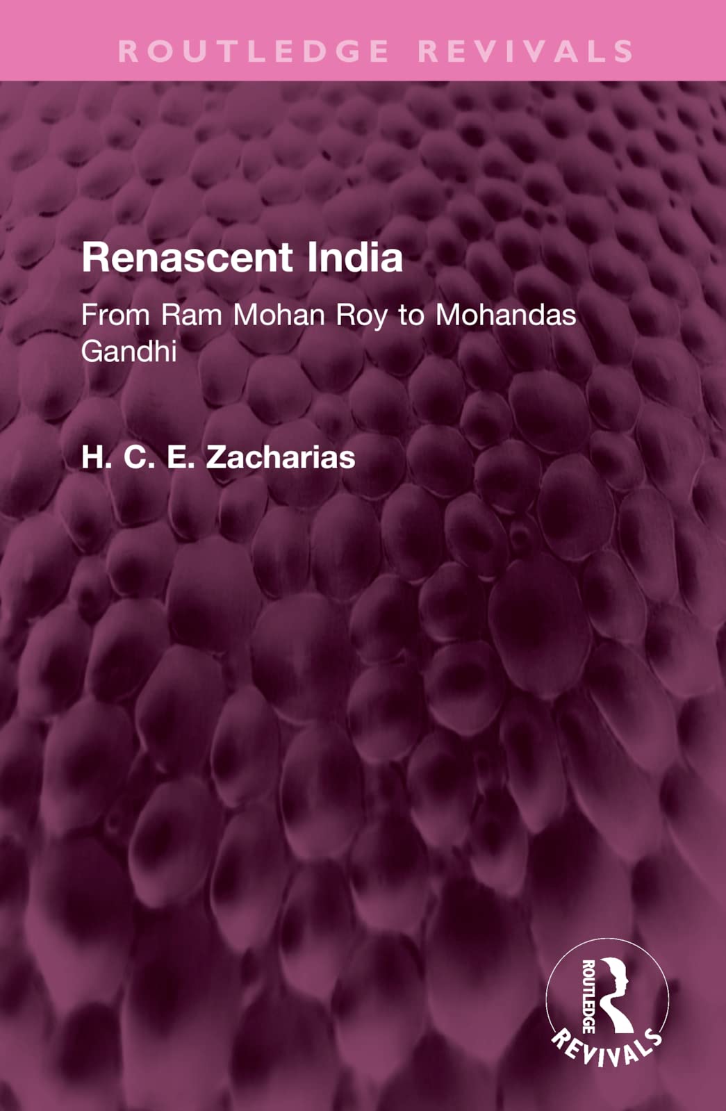 Renascent India: From Ram Mohan Roy to Mohandas Gandhi (Routledge Revivals) Politics & History