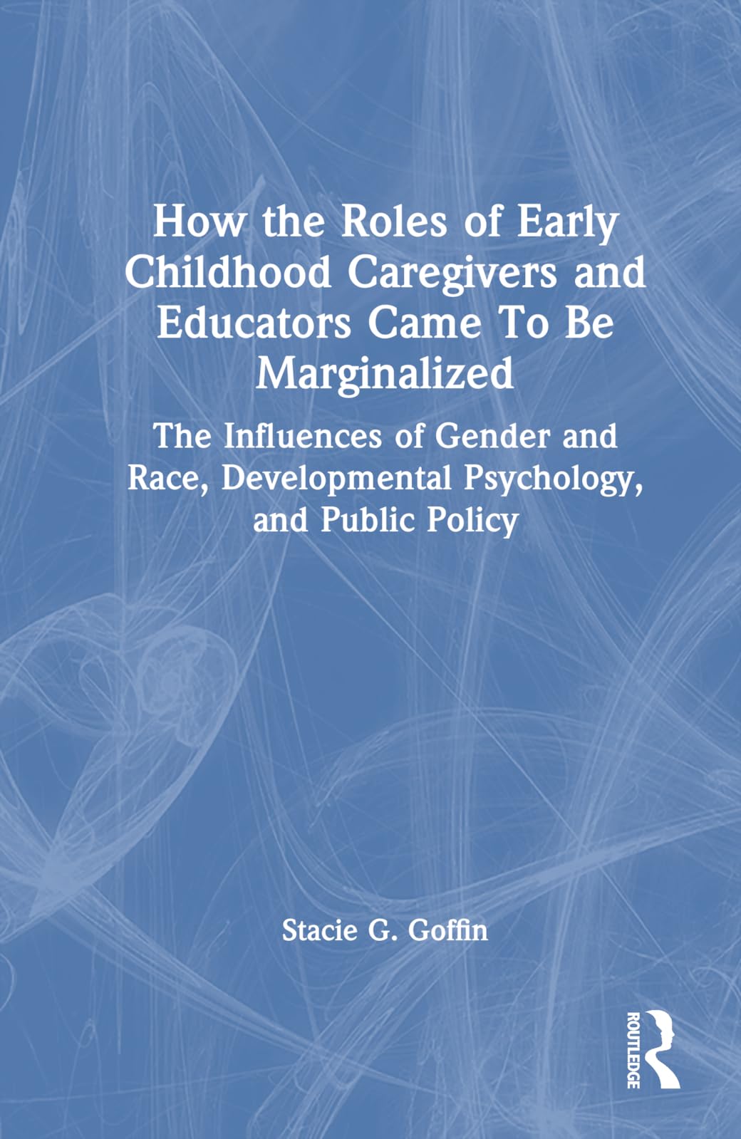 How the Roles of Early Childhood Caregivers and Educators Came To Be Marginalized Education & Training