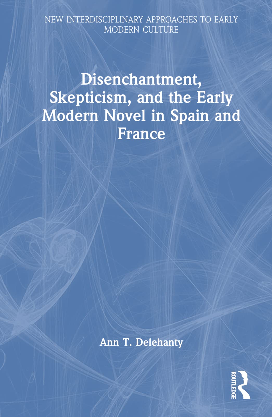 Disenchantment, Skepticism, and the Early Modern Novel in Spain and France Philosophy